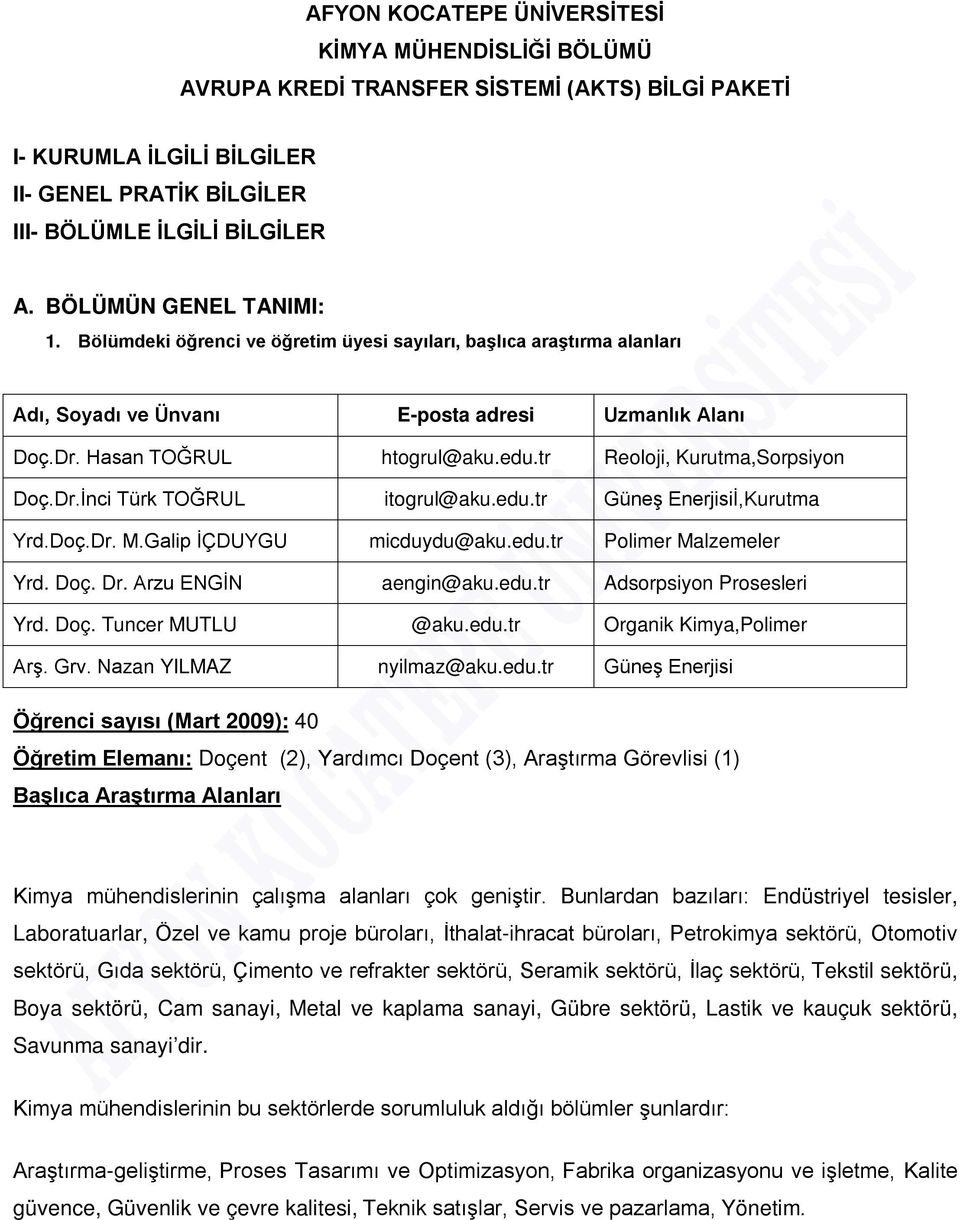 tr Reoloji, Kurutma,Sorpsiyon Doç.Dr.İnci Türk TOĞRUL itogrul@aku.edu.tr Güneş Enerjisiİ,Kurutma Yrd.Doç.Dr. M.Galip İÇDUYGU micduydu@aku.edu.tr Polimer Malzemeler Yrd. Doç. Dr. Arzu ENGİN aengin@aku.