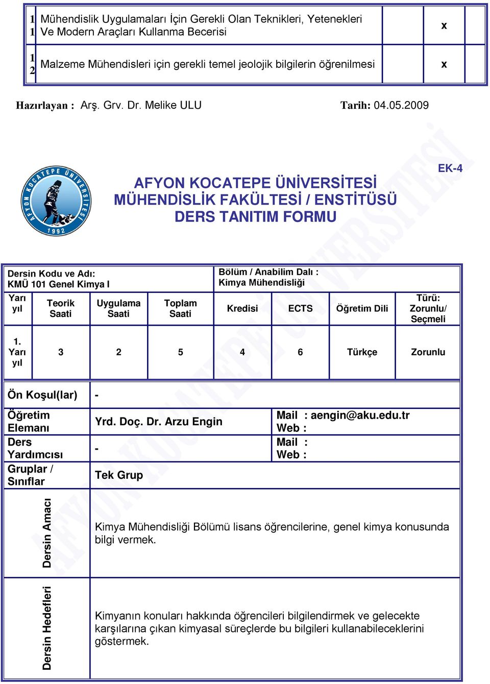 2009 AFYON KOCATEPE ÜNİVERSİTESİ MÜHENDİSLİK FAKÜLTESİ / ENSTİTÜSÜ DERS TANITIM FORMU EK-4 Dersin Kodu ve Adı: KMÜ 101 Genel Kimya I Yarı yıl Teorik Uygulama Toplam Bölüm / Anabilim Dalı : Kimya