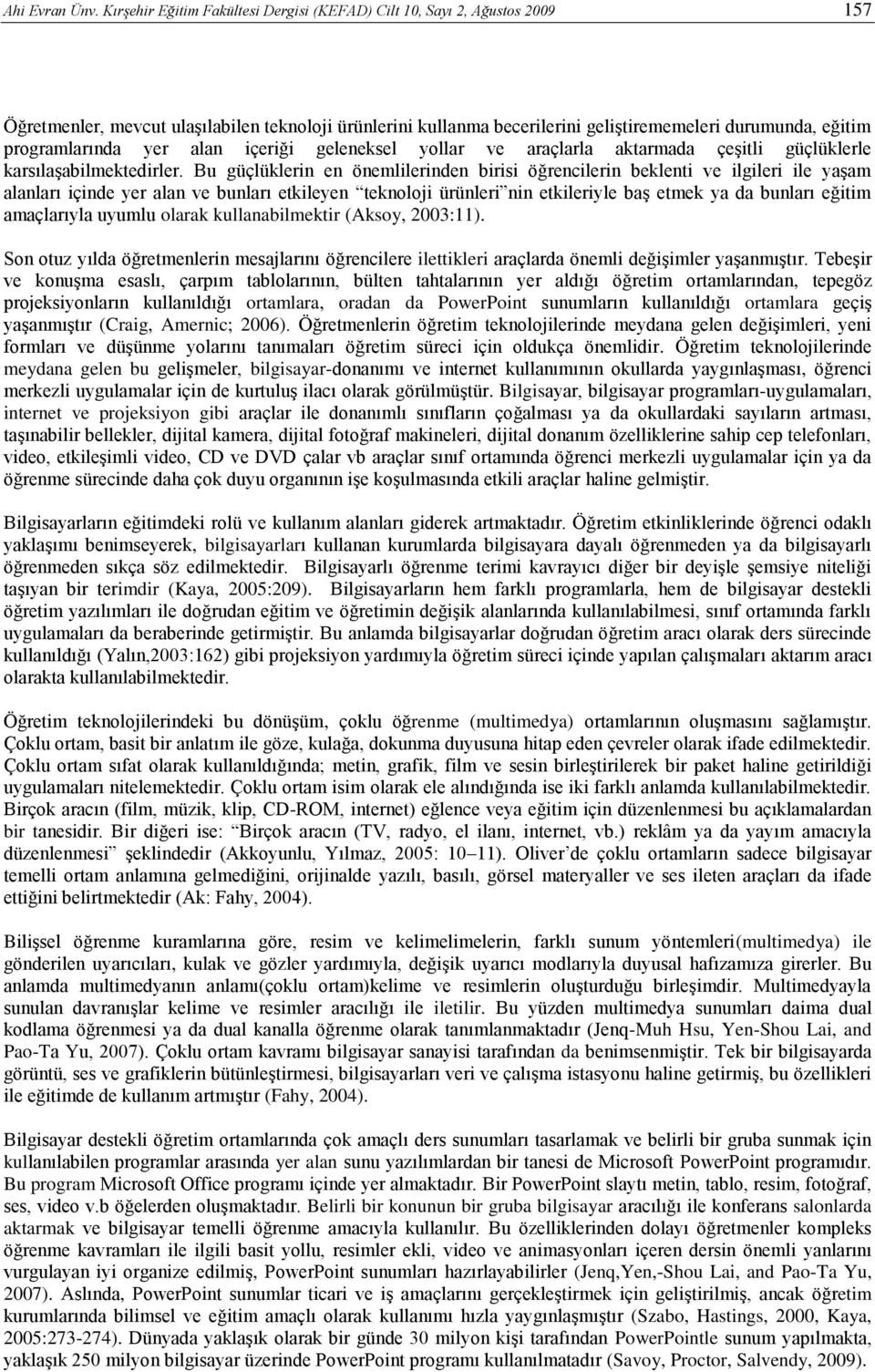 programlarında yer alan içeriği geleneksel yollar ve araçlarla aktarmada çeşitli güçlüklerle karsılaşabilmektedirler.