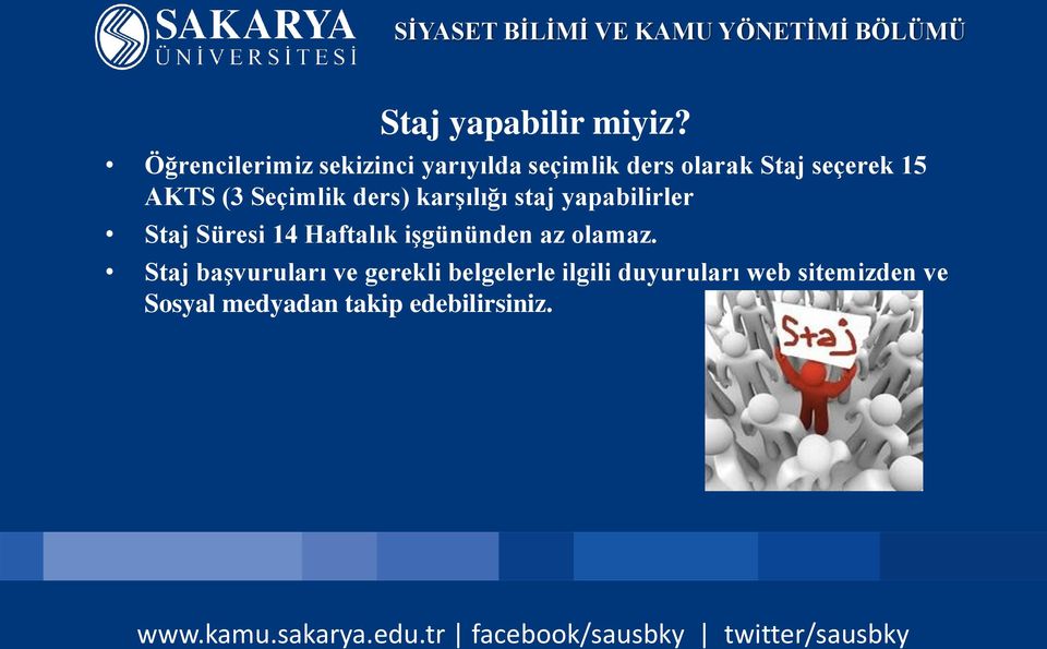 AKTS (3 Seçimlik ders) karşılığı staj yapabilirler Staj Süresi 14 Haftalık