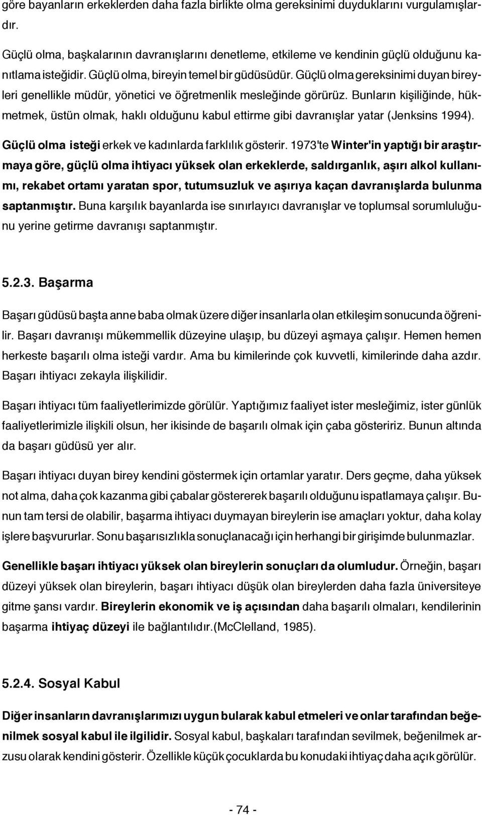 Güçlü olma gereksinimi duyan bireyleri genellikle müdür, yönetici ve öğretmenlik mesleğinde görürüz.