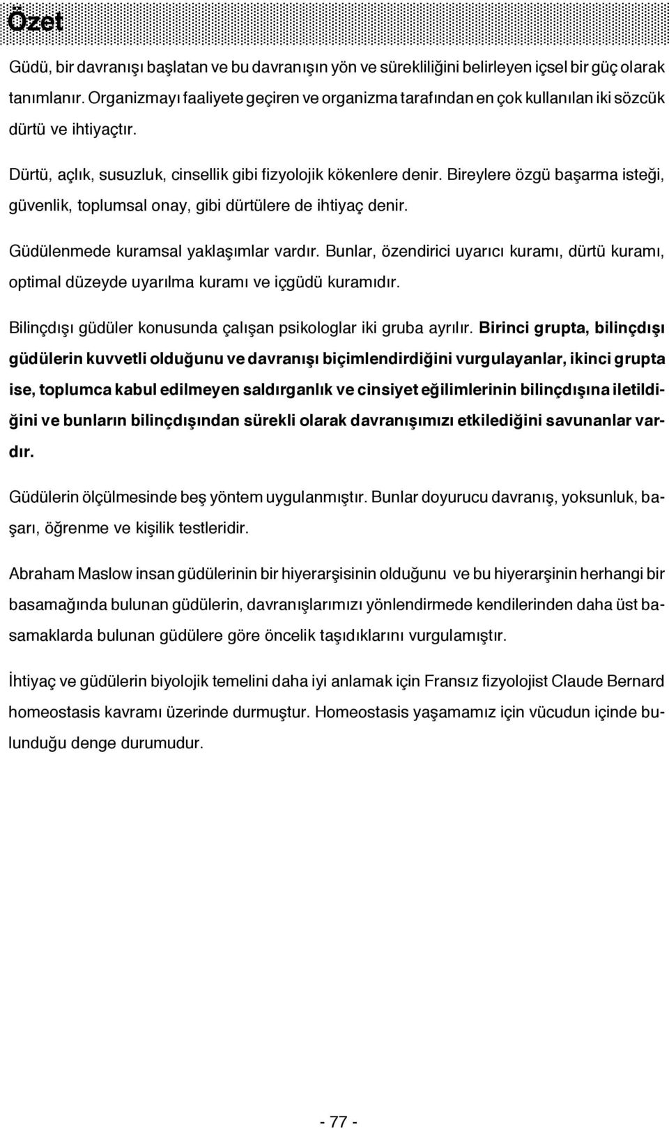 Bireylere özgü başarma isteği, güvenlik, toplumsal onay, gibi dürtülere de ihtiyaç denir. Güdülenmede kuramsal yaklaşımlar vardır.