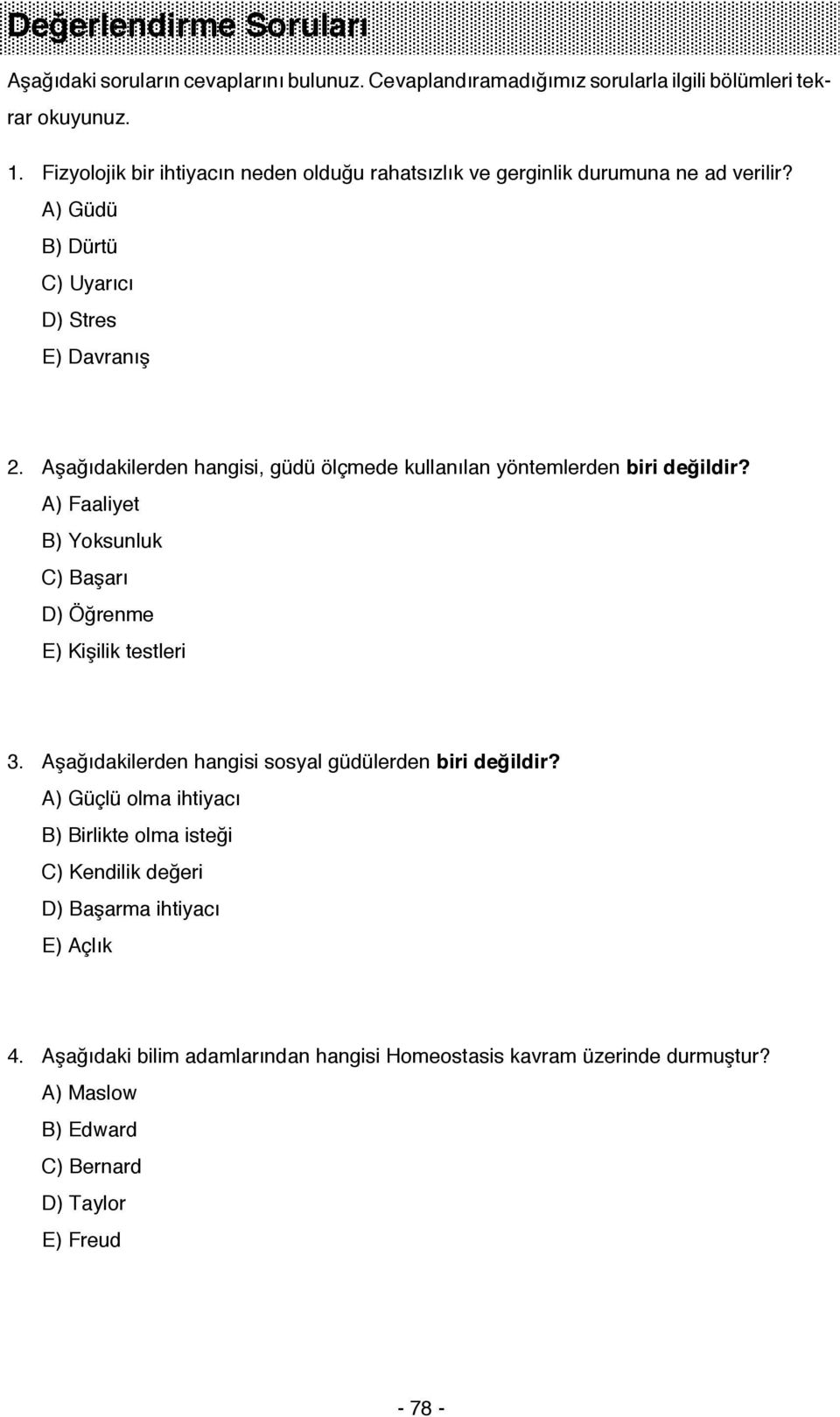 Aşağıdakilerden hangisi, güdü ölçmede kullanılan yöntemlerden biri değildir? A) Faaliyet B) Yoksunluk C) Başarı D) Öğrenme E) Kişilik testleri 3.