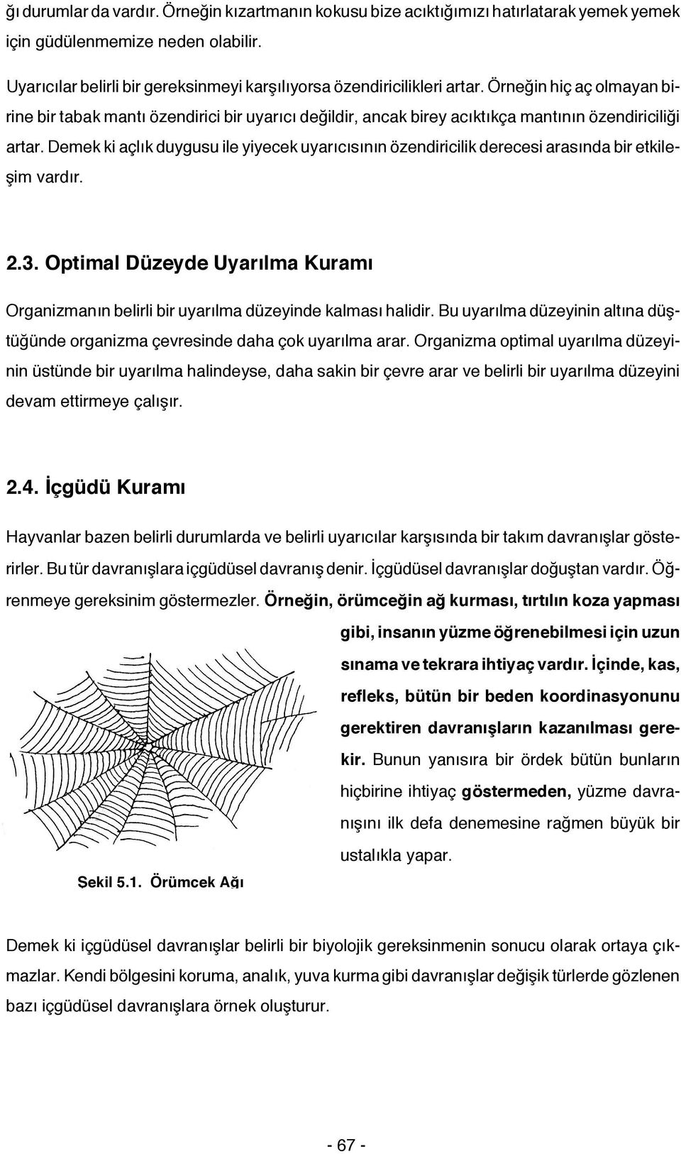 Örneğin hiç aç olmayan birine bir tabak mantı özendirici bir uyarıcı değildir, ancak birey acıktıkça mantının özendiriciliği artar.