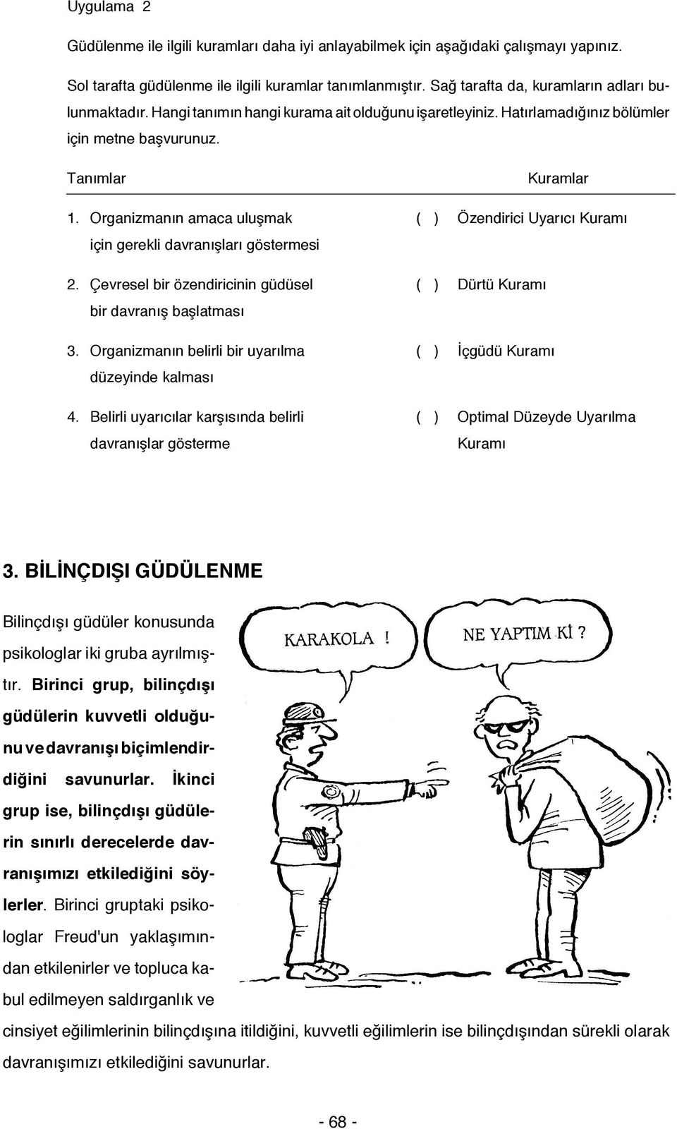 Organizmanın amaca uluşmak ( ) Özendirici Uyarıcı Kuramı için gerekli davranışları göstermesi 2. Çevresel bir özendiricinin güdüsel ( ) Dürtü Kuramı bir davranış başlatması 3.