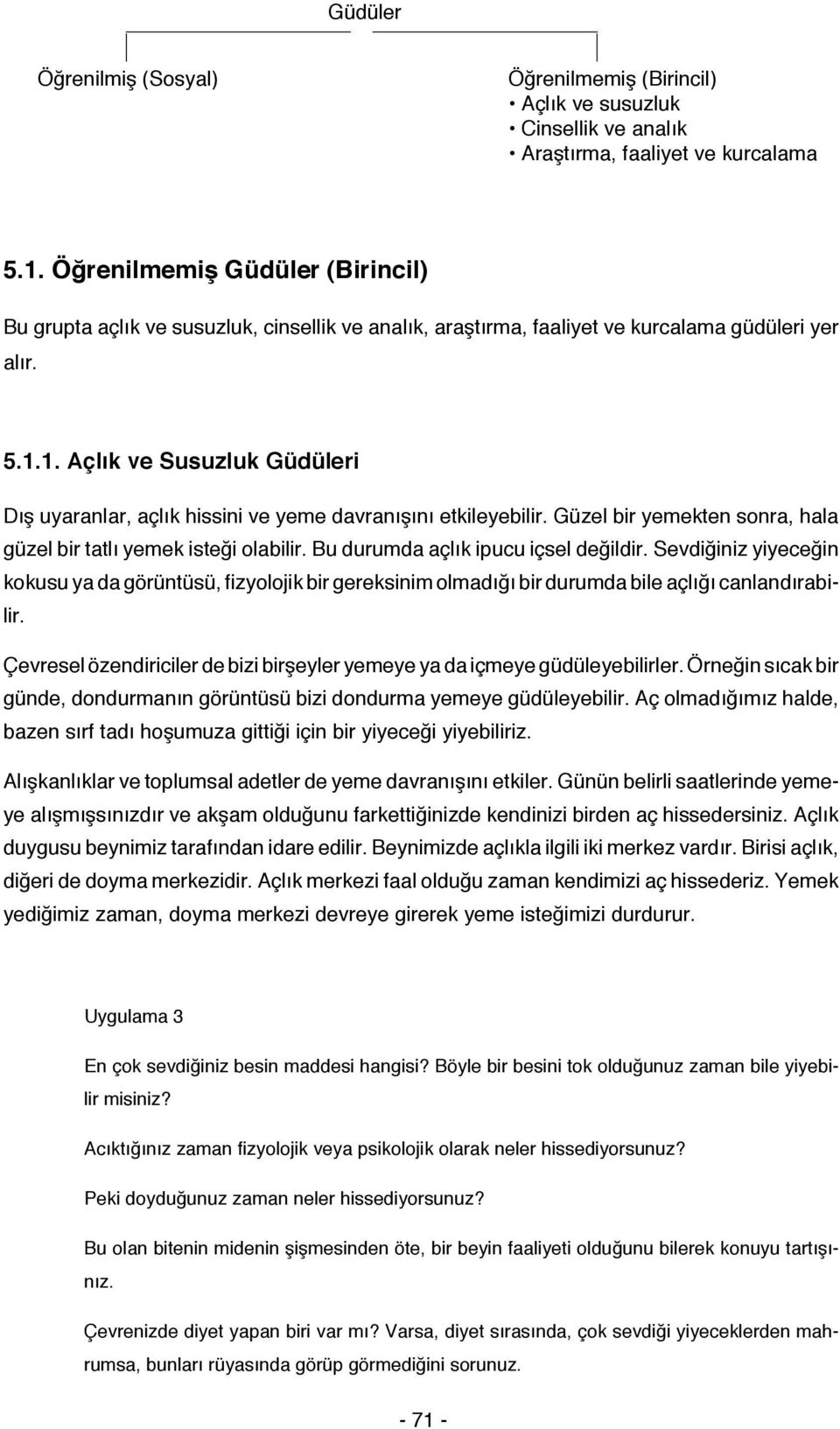 1. Açlık ve Susuzluk Güdüleri Dış uyaranlar, açlık hissini ve yeme davranışını etkileyebilir. Güzel bir yemekten sonra, hala güzel bir tatlı yemek isteği olabilir.