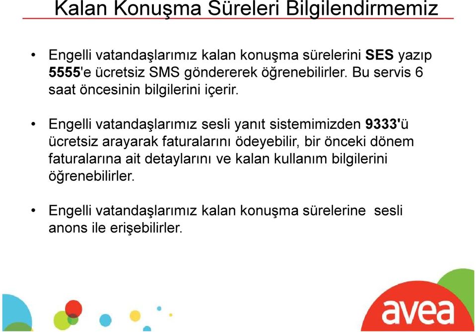 Engelli vatandaşlarımız sesli yanıt sistemimizden 9333'ü ücretsiz arayarak faturalarını ödeyebilir, bir önceki