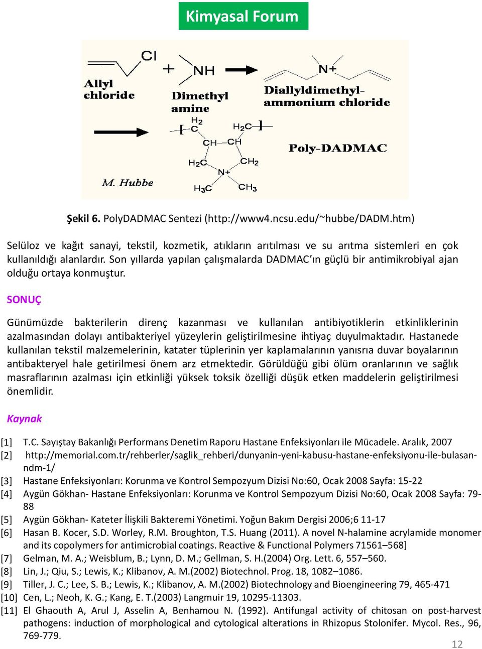 SONUÇ Günümüzde bakterilerin direnç kazanması ve kullanılan antibiyotiklerin etkinliklerinin azalmasından dolayı antibakteriyel yüzeylerin geliştirilmesine ihtiyaç duyulmaktadır.