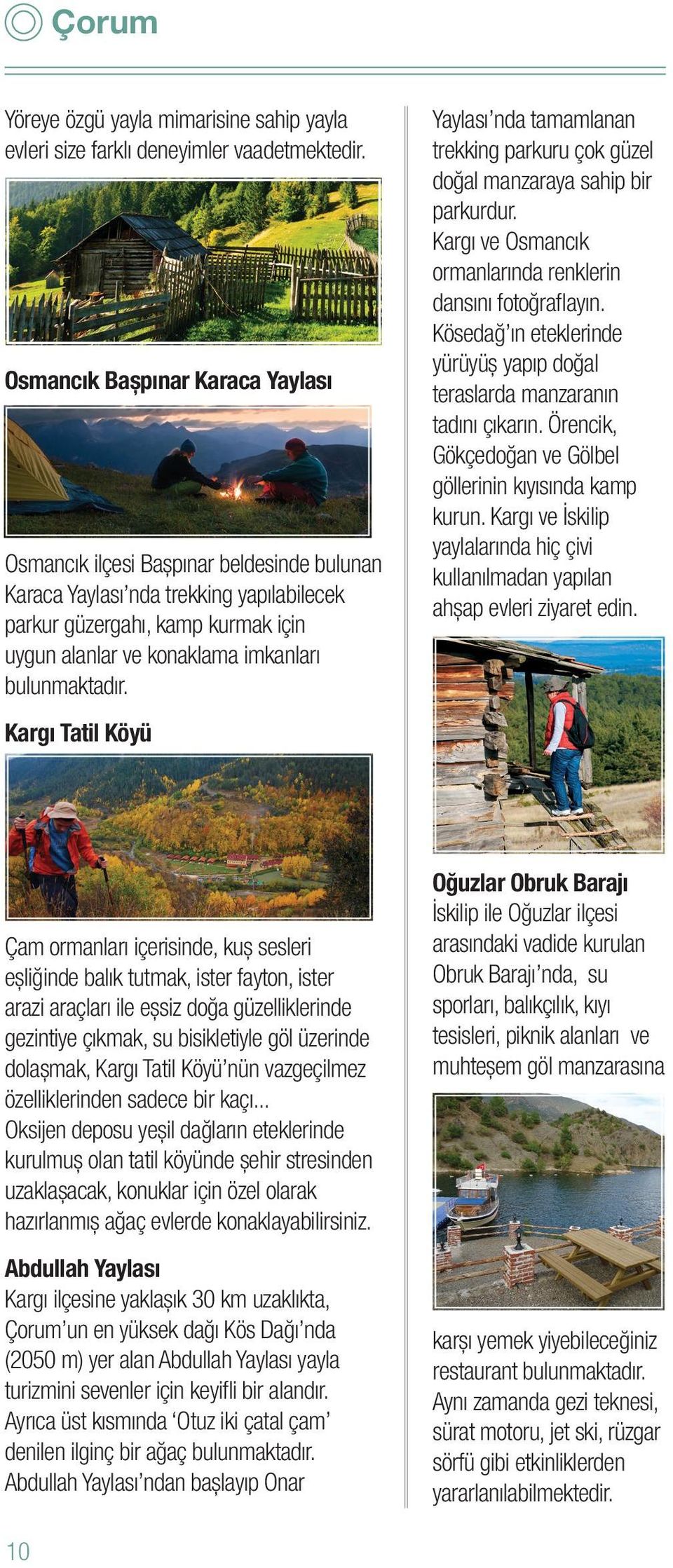 bulunmaktadır. Kargı Tatil Köyü Yaylası nda tamamlanan trekking parkuru çok güzel doğal manzaraya sahip bir parkurdur. Kargı ve Osmancık ormanlarında renklerin dansını fotoğraflayın.