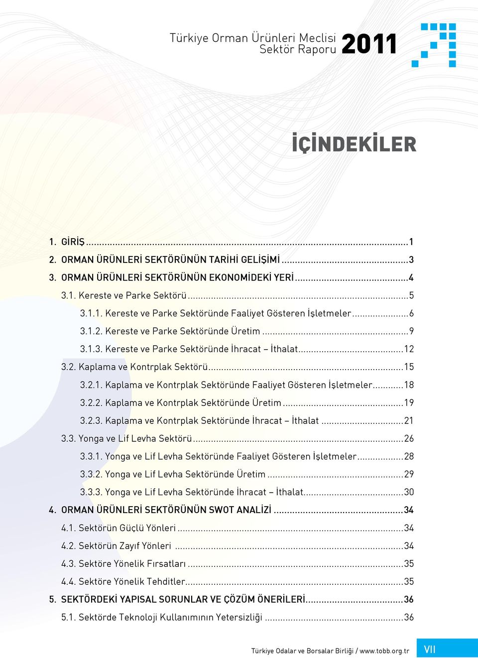 ..18 3.2.2. Kaplama ve Kontrplak Sektöründe Üretim...19 3.2.3. Kaplama ve Kontrplak Sektöründe İhracat İthalat...21 3.3. Yonga ve Lif Levha Sektörü...26 3.3.1. Yonga ve Lif Levha Sektöründe Faaliyet Gösteren İşletmeler.