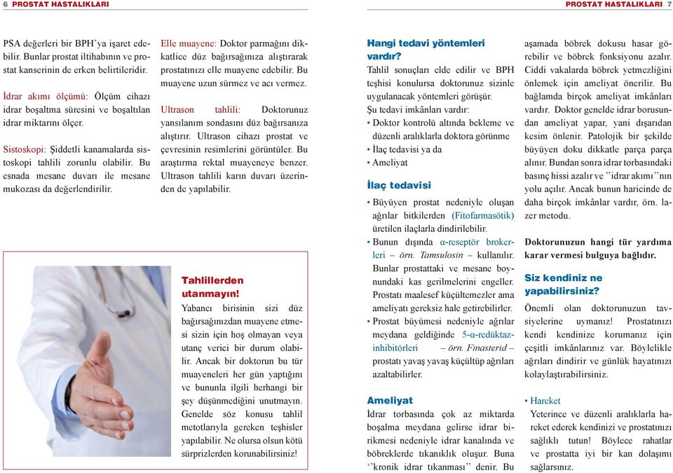 Bu esnada mesane duvarı ile mesane mukozası da değerlendirilir. Elle muayene: Doktor parmağını dikkatlice düz bağırsağınıza alıştırarak prostatınızı elle muayene edebilir.