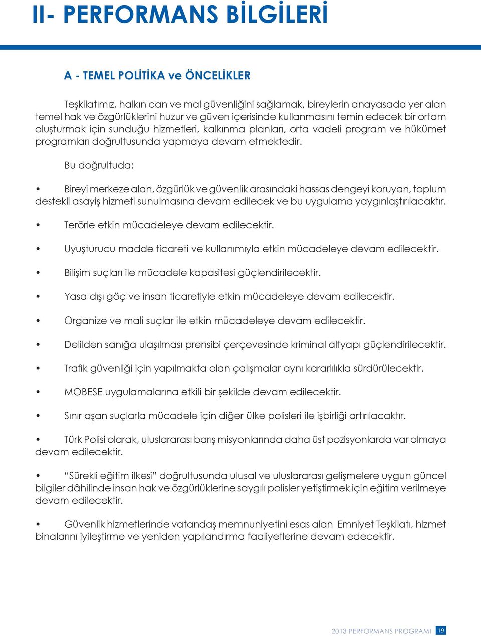 Bu doğrultuda; Bireyi merkeze alan, özgürlük ve güvenlik arasındaki hassas dengeyi koruyan, toplum destekli asayiş hizmeti sunulmasına devam edilecek ve bu uygulama yaygınlaştırılacaktır.