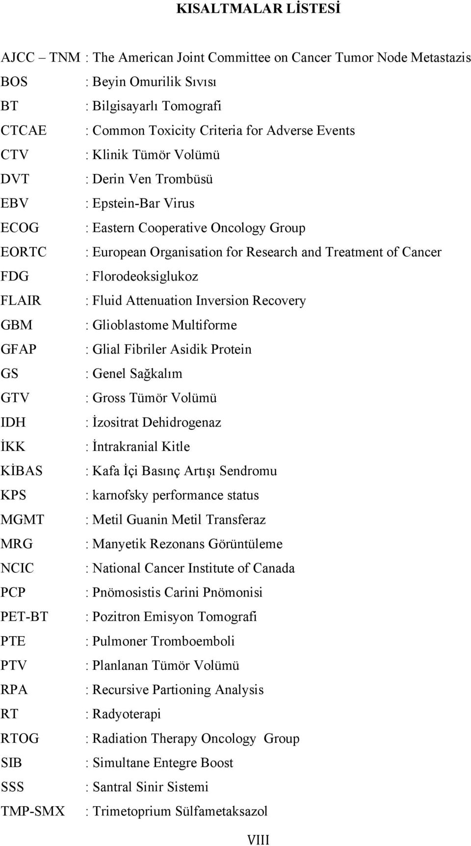 Florodeoksiglukoz FLAIR : Fluid Attenuation Inversion Recovery GBM : Glioblastome Multiforme GFAP : Glial Fibriler Asidik Protein GS : Genel Sağkalım GTV : Gross Tümör Volümü IDH : İzositrat