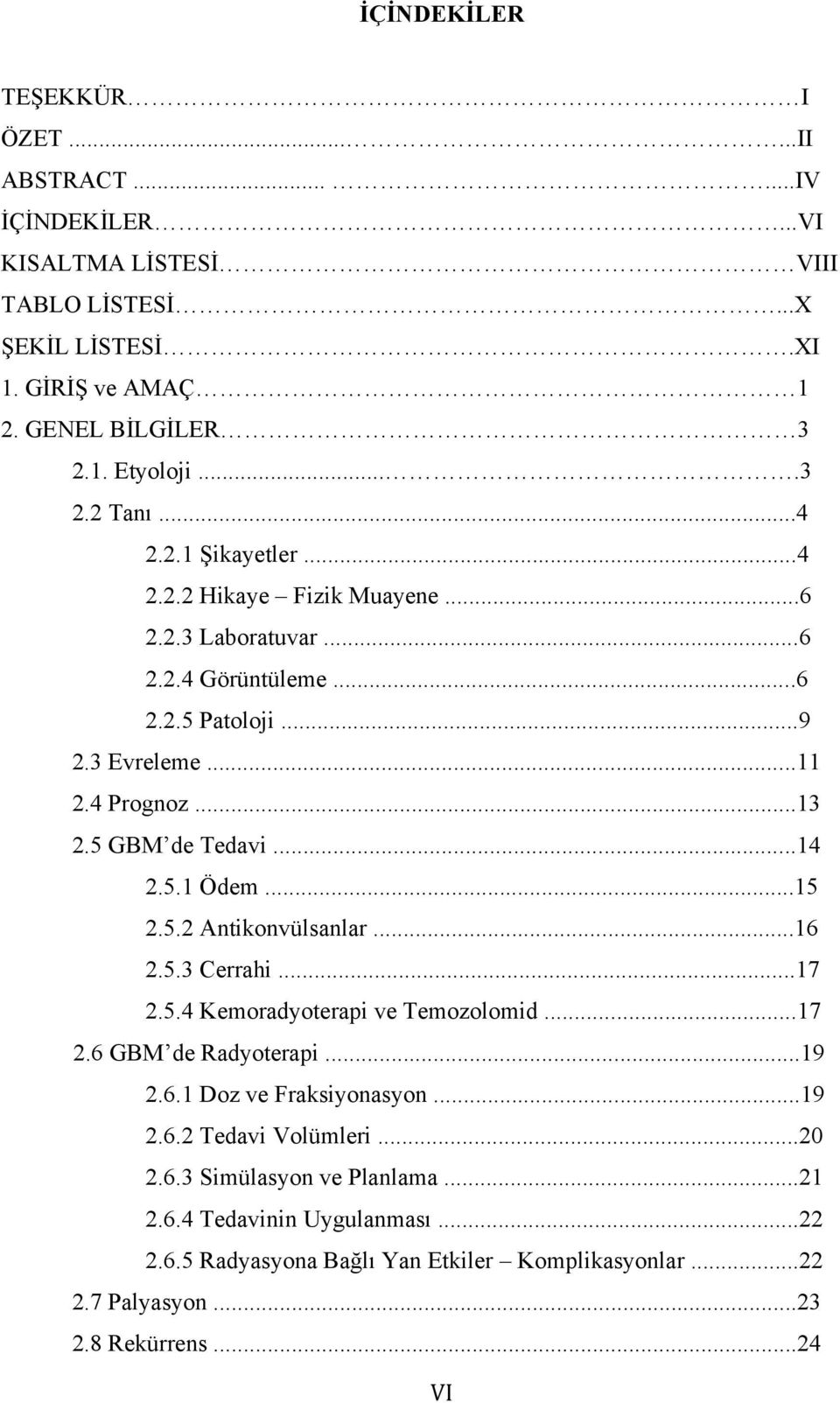 5 GBM de Tedavi...14 2.5.1 Ödem...15 2.5.2 Antikonvülsanlar...16 2.5.3 Cerrahi...17 2.5.4 Kemoradyoterapi ve Temozolomid...17 2.6 GBM de Radyoterapi...19 2.6.1 Doz ve Fraksiyonasyon.