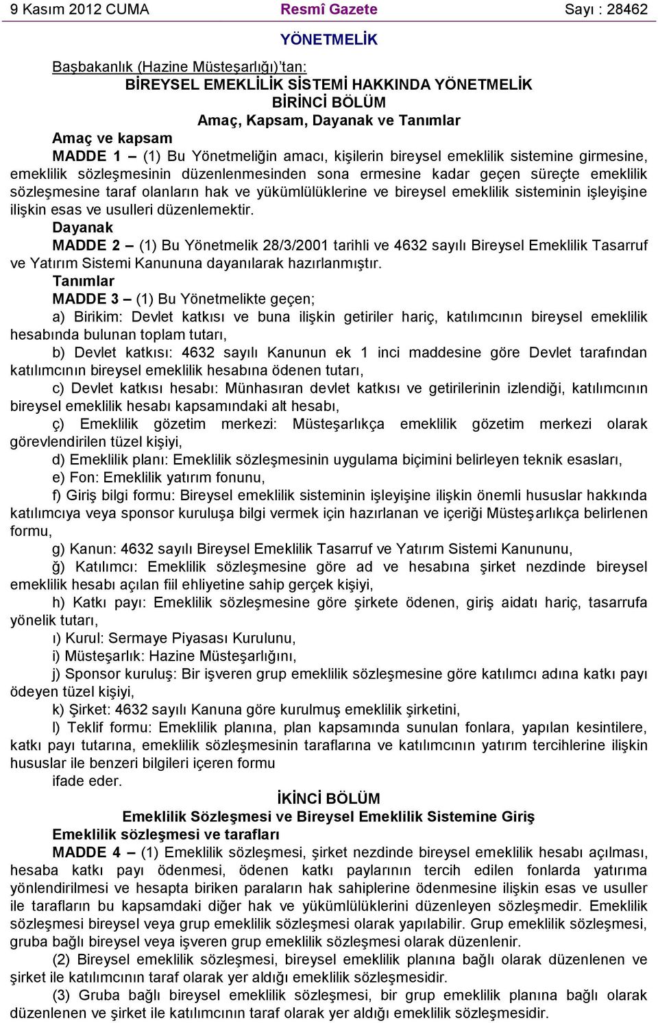 olanların hak ve yükümlülüklerine ve bireysel emeklilik sisteminin işleyişine ilişkin esas ve usulleri düzenlemektir.