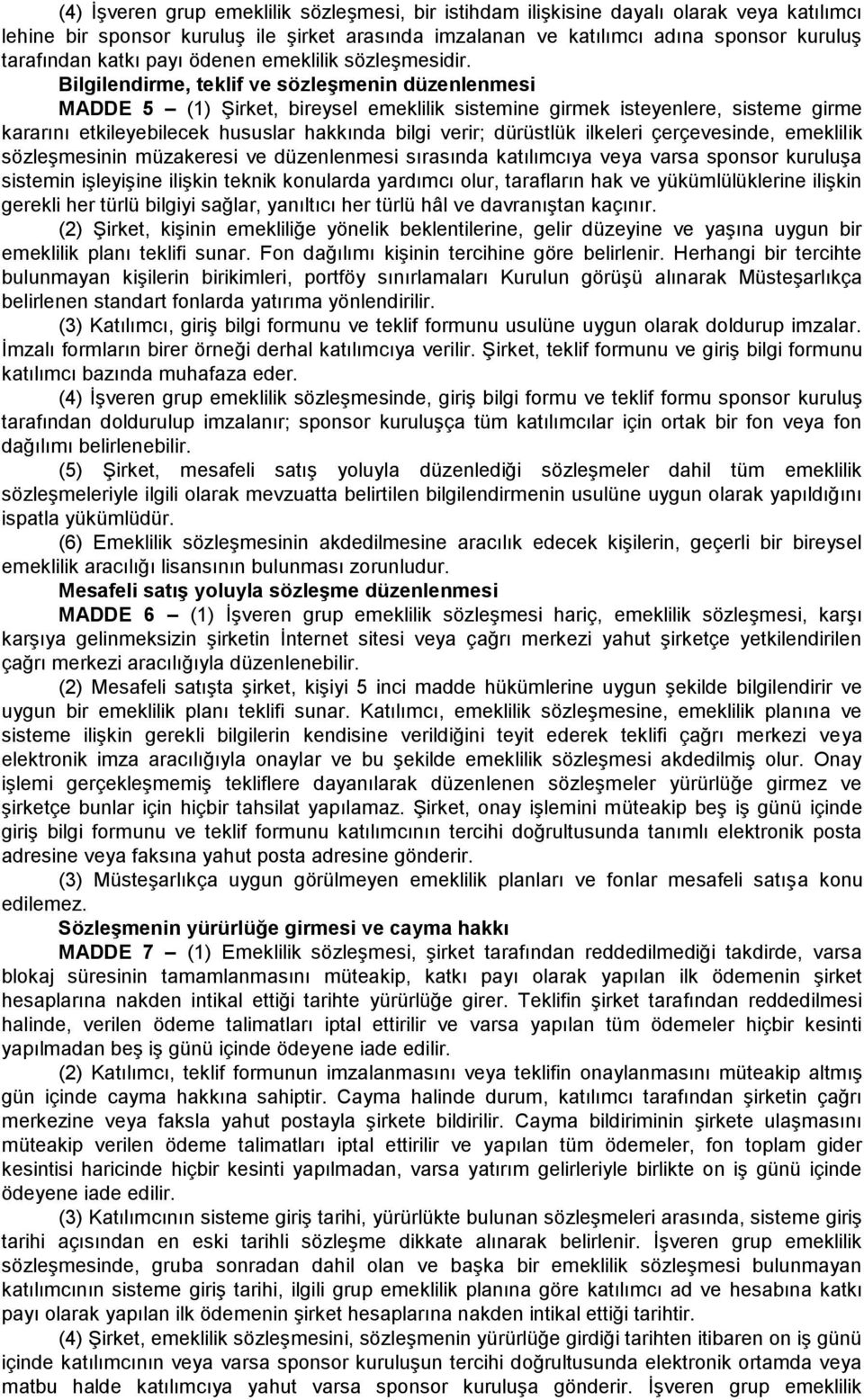 Bilgilendirme, teklif ve sözleşmenin düzenlenmesi MADDE 5 (1) Şirket, bireysel emeklilik sistemine girmek isteyenlere, sisteme girme kararını etkileyebilecek hususlar hakkında bilgi verir; dürüstlük