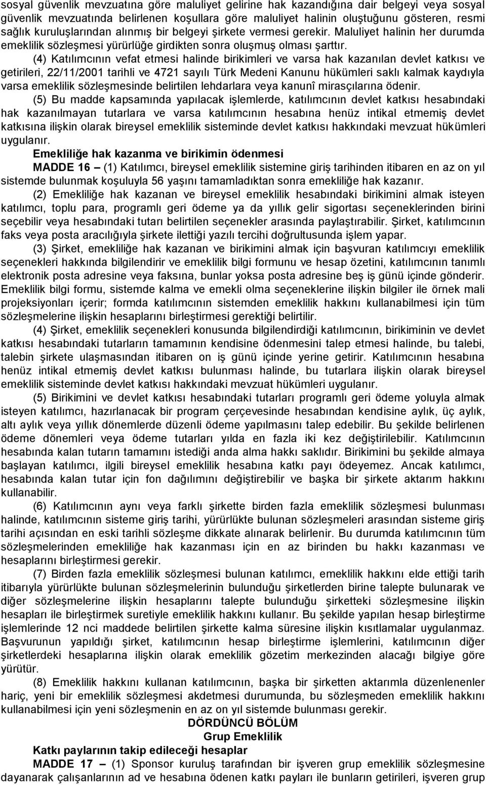 (4) Katılımcının vefat etmesi halinde birikimleri ve varsa hak kazanılan devlet katkısı ve getirileri, 22/11/2001 tarihli ve 4721 sayılı Türk Medeni Kanunu hükümleri saklı kalmak kaydıyla varsa