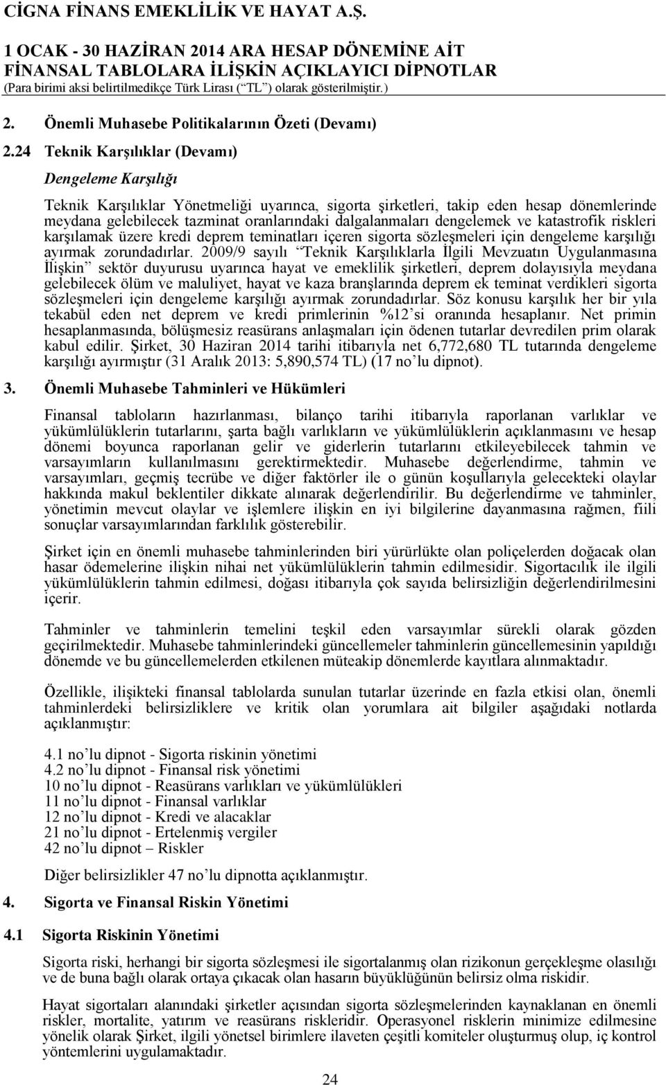 dengelemek ve katastrofik riskleri karşılamak üzere kredi deprem teminatları içeren sigorta sözleşmeleri için dengeleme karşılığı ayırmak zorundadırlar.