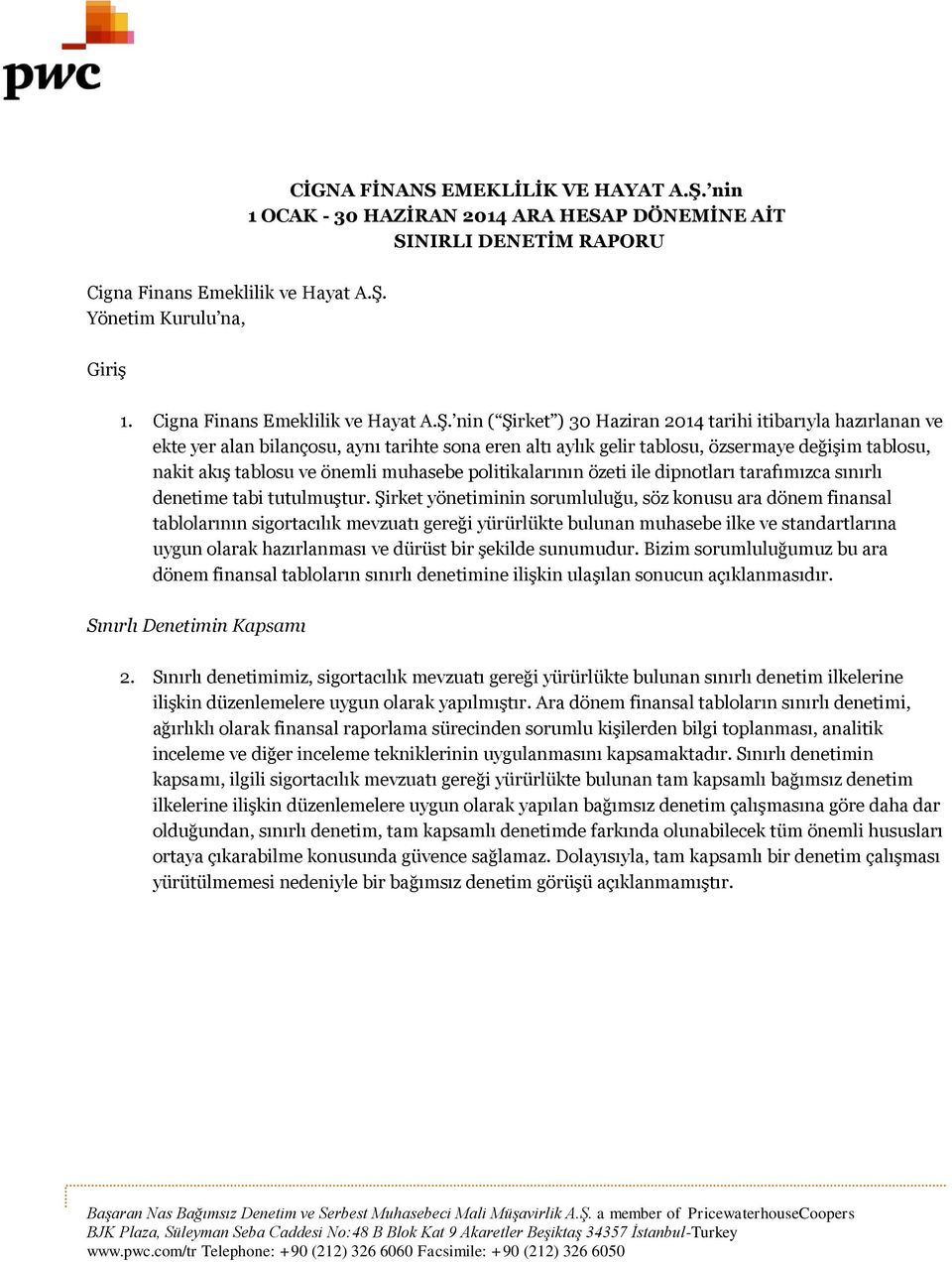 nin ( Şirket ) 30 Haziran 2014 tarihi itibarıyla hazırlanan ve ekte yer alan bilançosu, aynı tarihte sona eren altı aylık gelir tablosu, özsermaye değişim tablosu, nakit akış tablosu ve önemli
