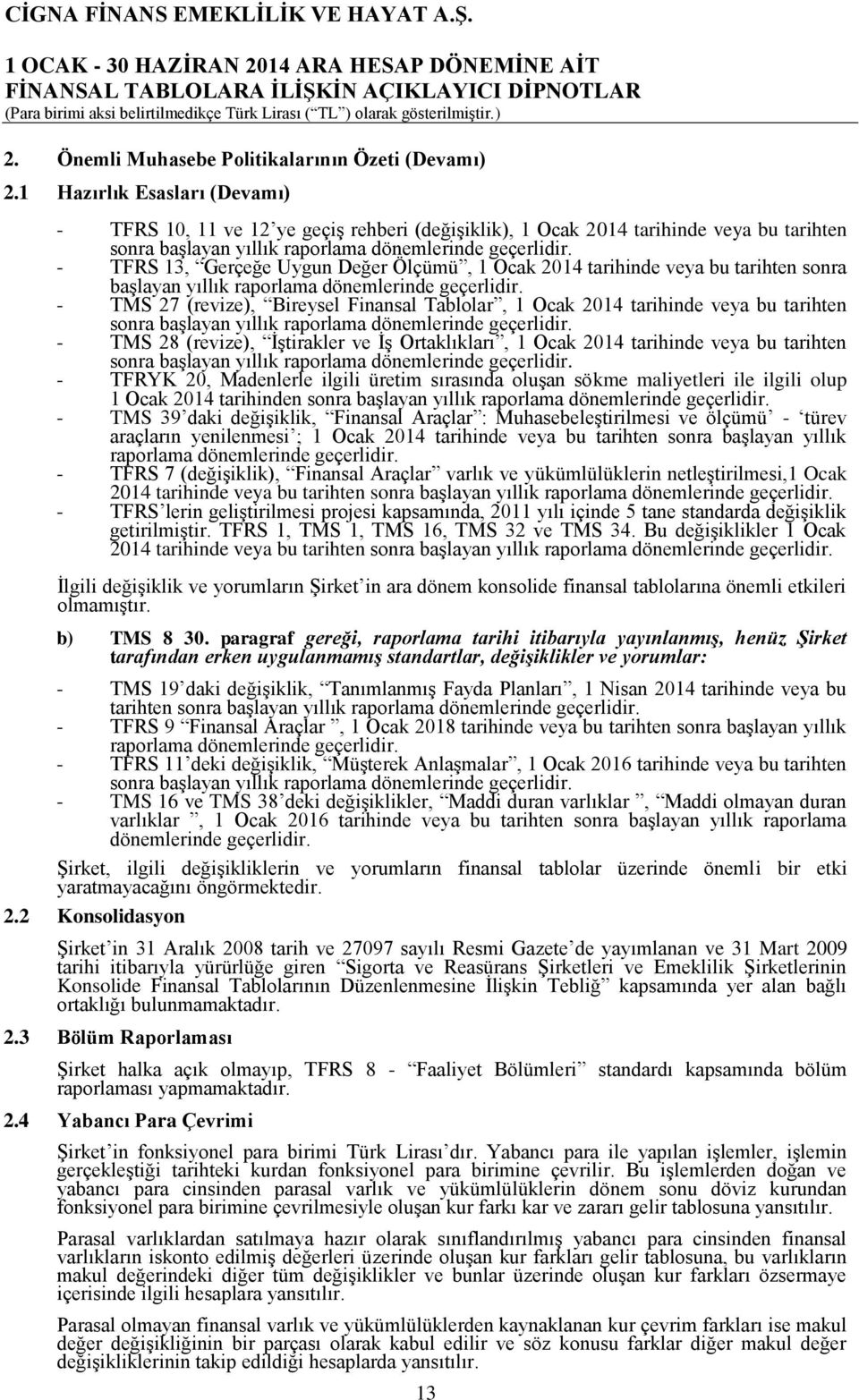 - TFRS 13, Gerçeğe Uygun Değer Ölçümü, 1 Ocak 2014 tarihinde veya bu tarihten sonra başlayan yıllık raporlama dönemlerinde geçerlidir.