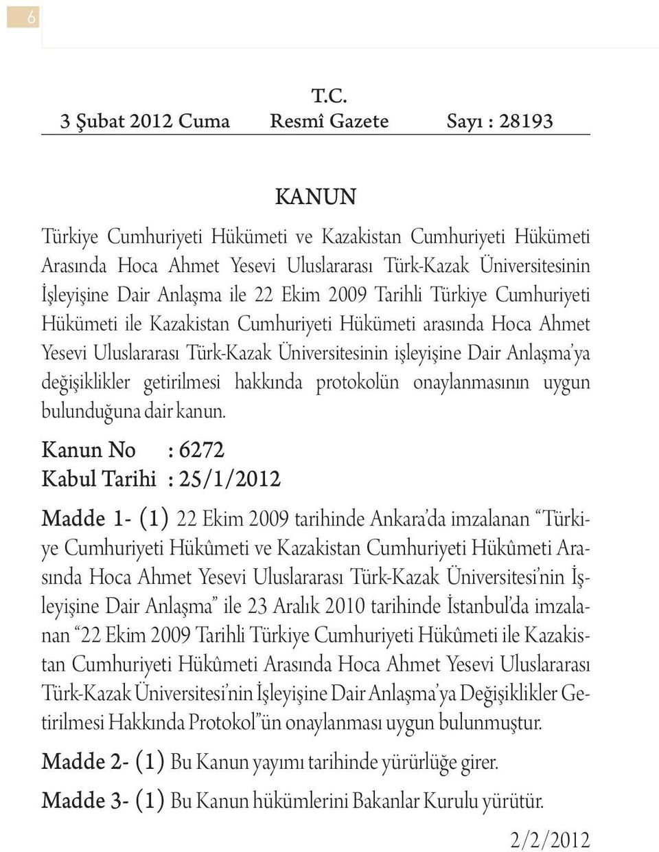 Resmî Gazete Sayı : 28193 KANUN Türkiye Cumhuriyeti Hükümeti ve Kazakistan Cumhuriyeti Hükümeti Arasında Hoca Ahmet Yesevi Uluslararası Türk-Kazak Üniversitesinin İşleyişine Dair Anlaşma ile 22 Ekim