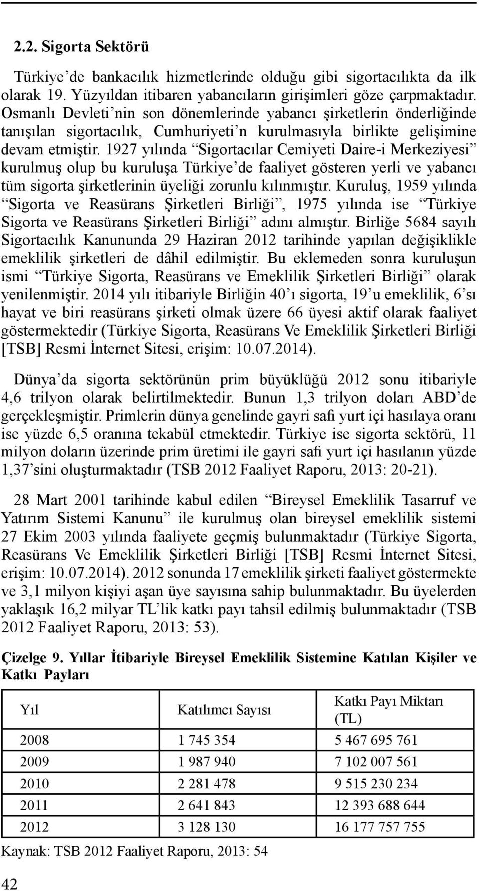 1927 yılında Sigortacılar Cemiyeti Daire-i Merkeziyesi kurulmuş olup bu kuruluşa Türkiye de faaliyet gösteren yerli ve yabancı tüm sigorta şirketlerinin üyeliği zorunlu kılınmıştır.