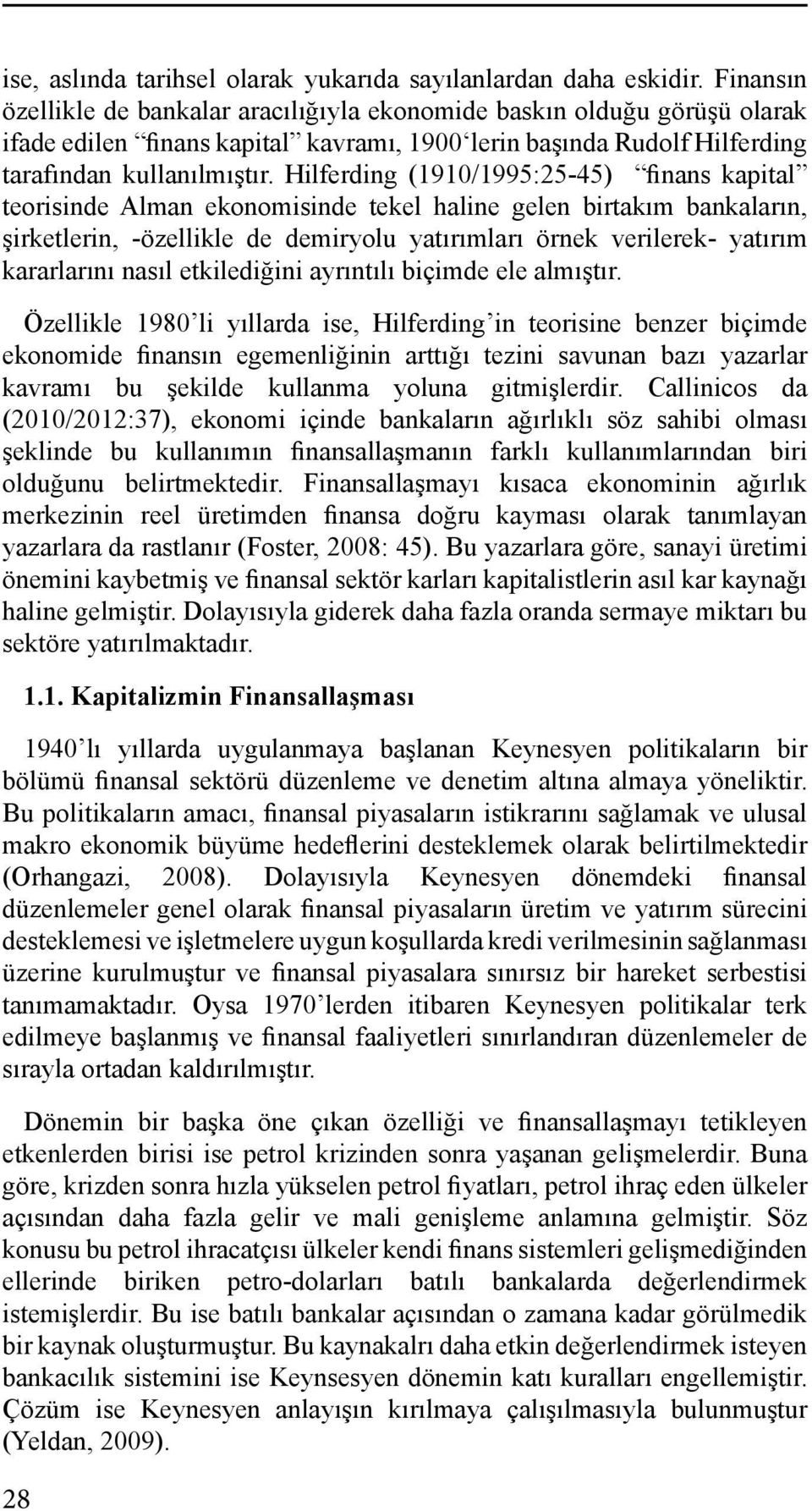 Hilferding (1910/1995:25-45) finans kapital teorisinde Alman ekonomisinde tekel haline gelen birtakım bankaların, şirketlerin, -özellikle de demiryolu yatırımları örnek verilerek- yatırım kararlarını
