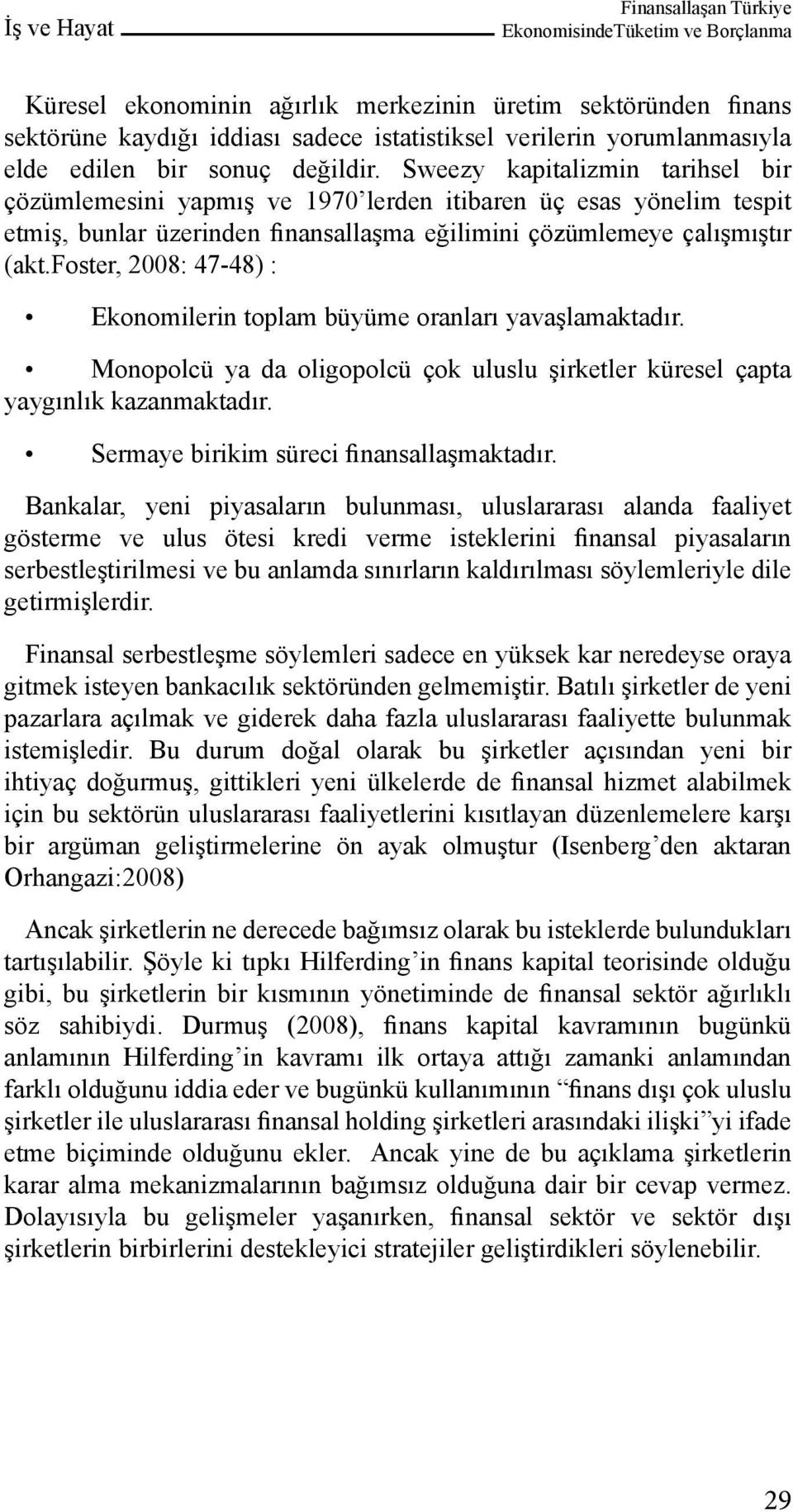 Sweezy kapitalizmin tarihsel bir çözümlemesini yapmış ve 1970 lerden itibaren üç esas yönelim tespit etmiş, bunlar üzerinden finansallaşma eğilimini çözümlemeye çalışmıştır (akt.