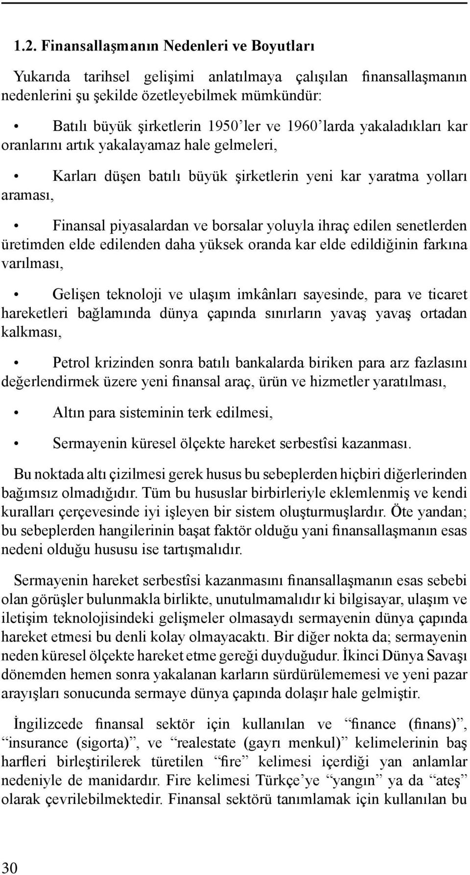 edilen senetlerden üretimden elde edilenden daha yüksek oranda kar elde edildiğinin farkına varılması, Gelişen teknoloji ve ulaşım imkânları sayesinde, para ve ticaret hareketleri bağlamında dünya