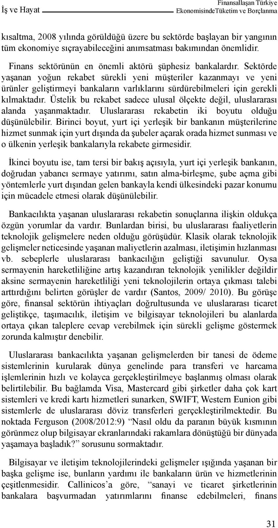 Sektörde yaşanan yoğun rekabet sürekli yeni müşteriler kazanmayı ve yeni ürünler geliştirmeyi bankaların varlıklarını sürdürebilmeleri için gerekli kılmaktadır.