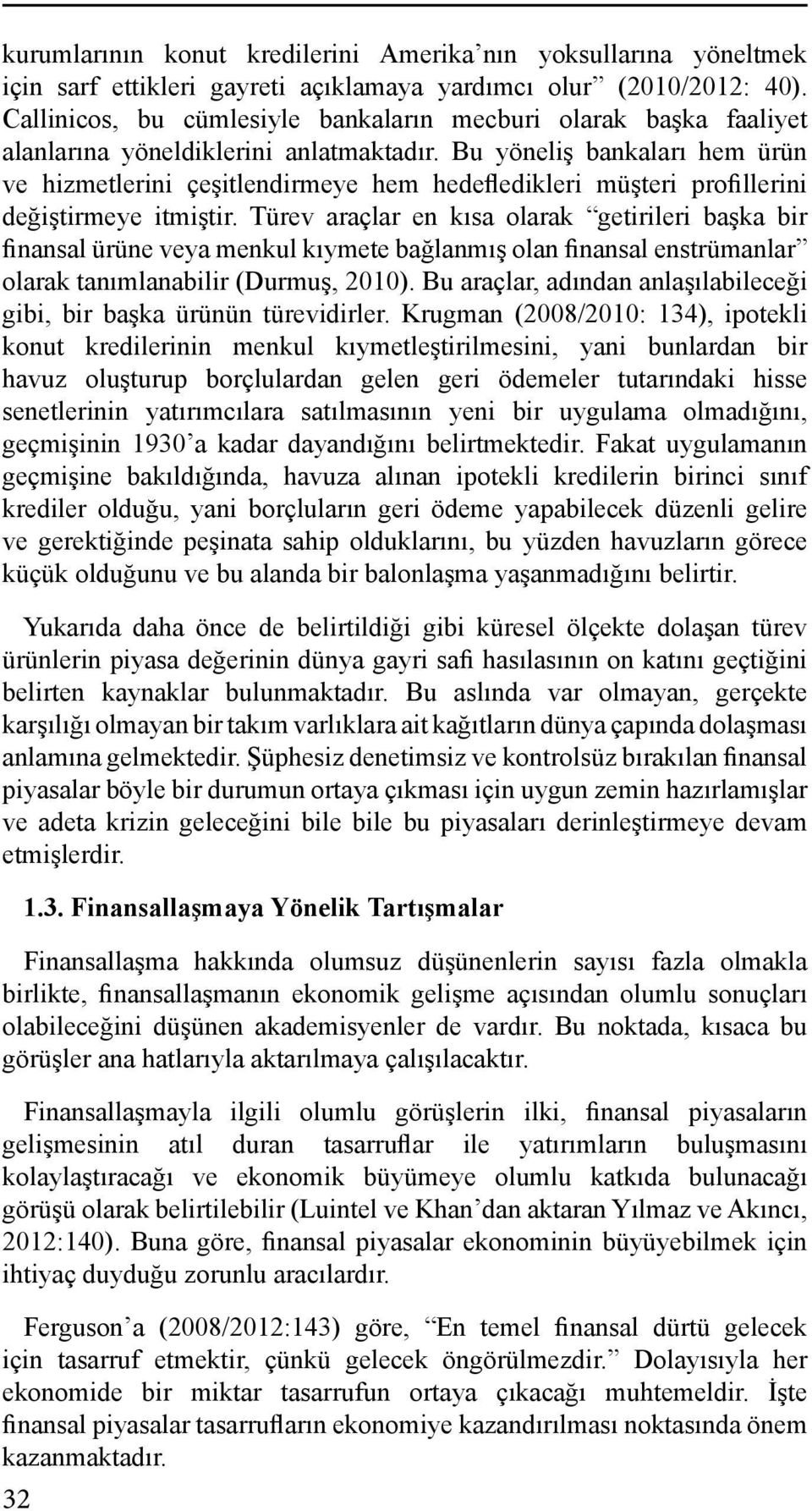 Bu yöneliş bankaları hem ürün ve hizmetlerini çeşitlendirmeye hem hedefledikleri müşteri profillerini değiştirmeye itmiştir.