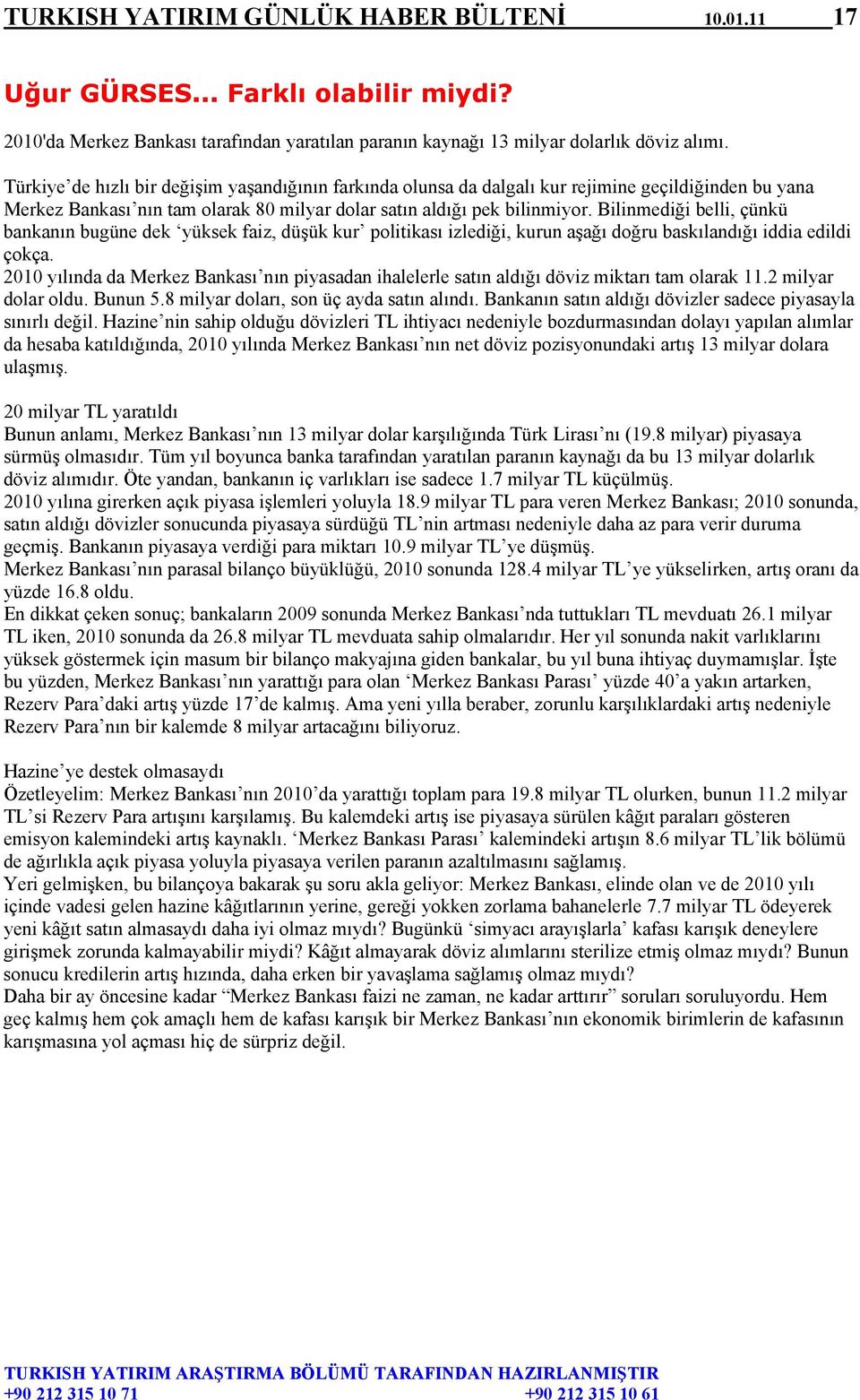 Bilinmediği belli, çünkü bankanın bugüne dek yüksek faiz, düşük kur politikası izlediği, kurun aşağı doğru baskılandığı iddia edildi çokça.