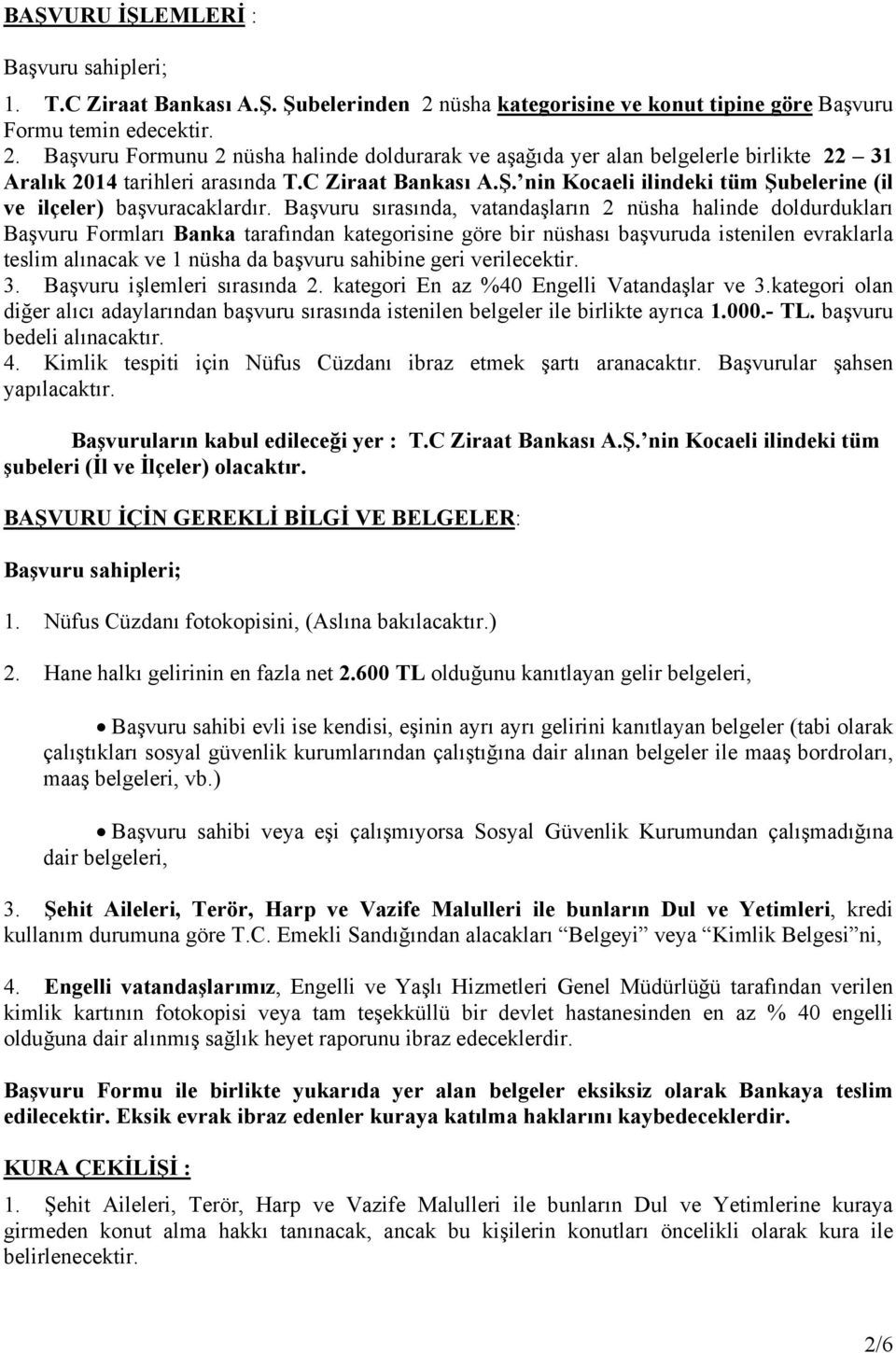 C Ziraat Bankası A.Ş. nin Kocaeli ilindeki tüm Şubelerine (il ve ilçeler) başvuracaklardır.