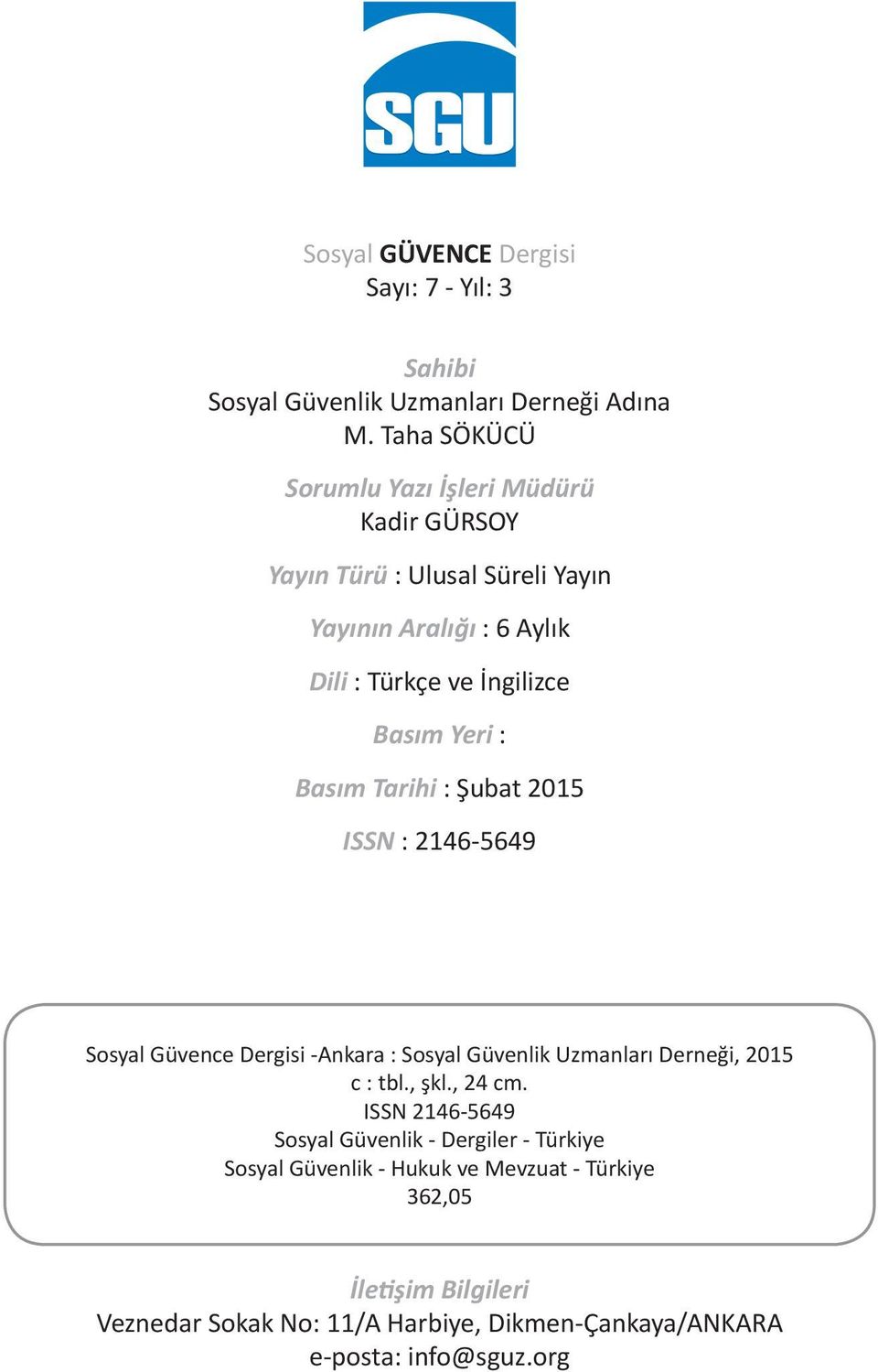 Yeri : Basım Tarihi : Şubat 2015 ISSN : 2146-5649 Sosyal Güvence Dergisi -Ankara : Sosyal Güvenlik Uzmanları Derneği, 2015 c : tbl., şkl., 24 cm.