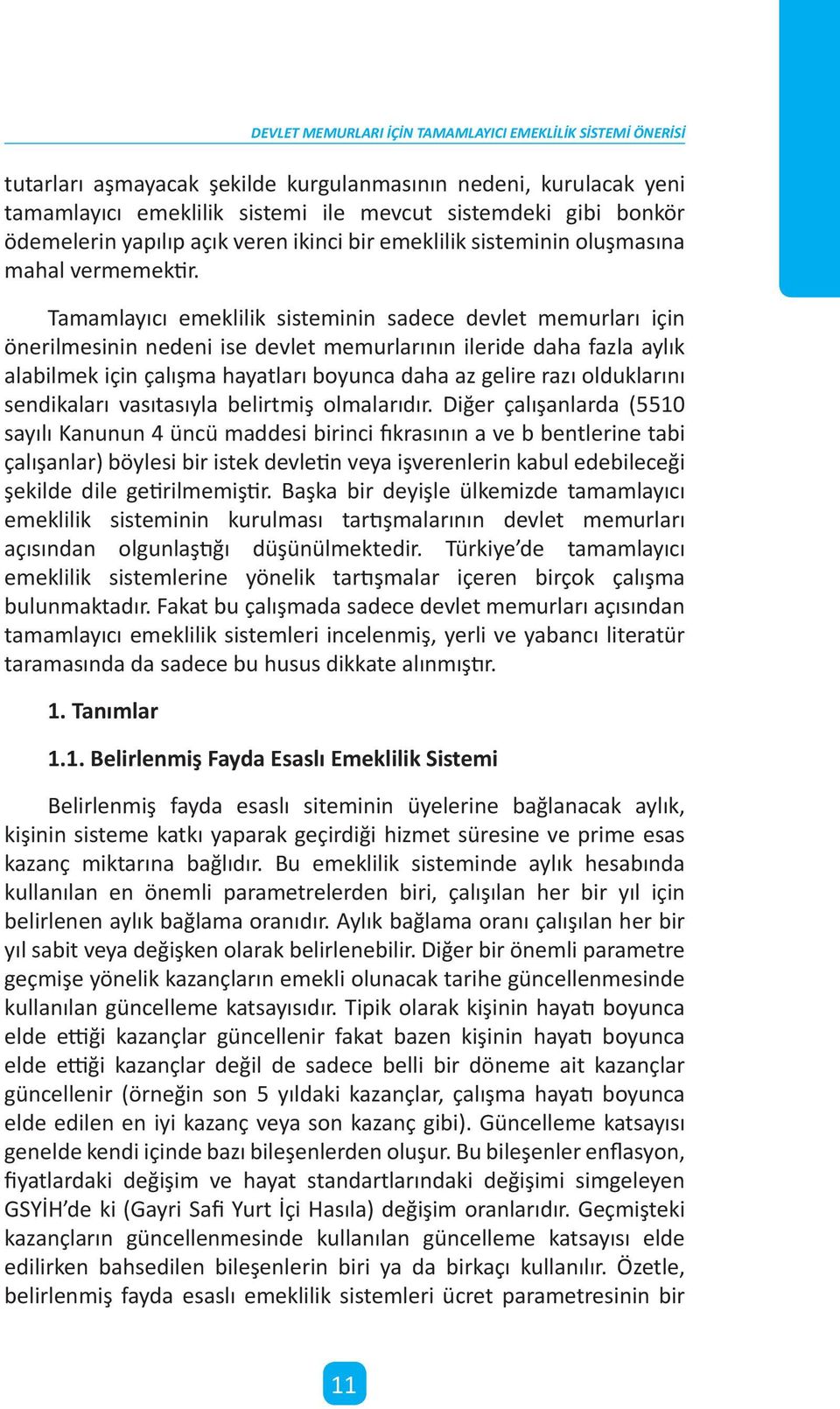 Tamamlayıcı emeklilik sisteminin sadece devlet memurları için önerilmesinin nedeni ise devlet memurlarının ileride daha fazla aylık alabilmek için çalışma hayatları boyunca daha az gelire razı