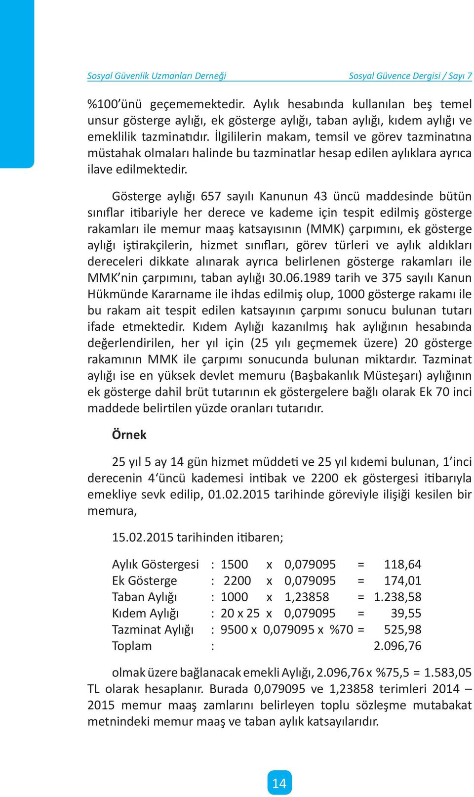 İlgililerin makam, temsil ve görev tazminatına müstahak olmaları halinde bu tazminatlar hesap edilen aylıklara ayrıca ilave edilmektedir.