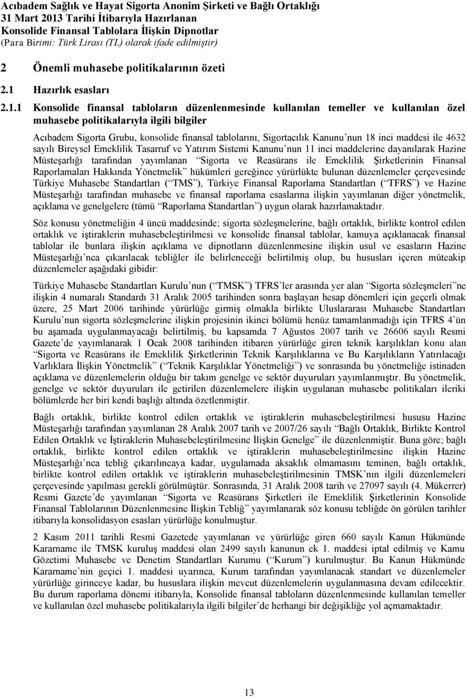 1 Konsolide finansal tabloların düzenlenmesinde kullanılan temeller ve kullanılan özel muhasebe politikalarıyla ilgili bilgiler Acıbadem Sigorta Grubu, konsolide finansal tablolarını, Sigortacılık