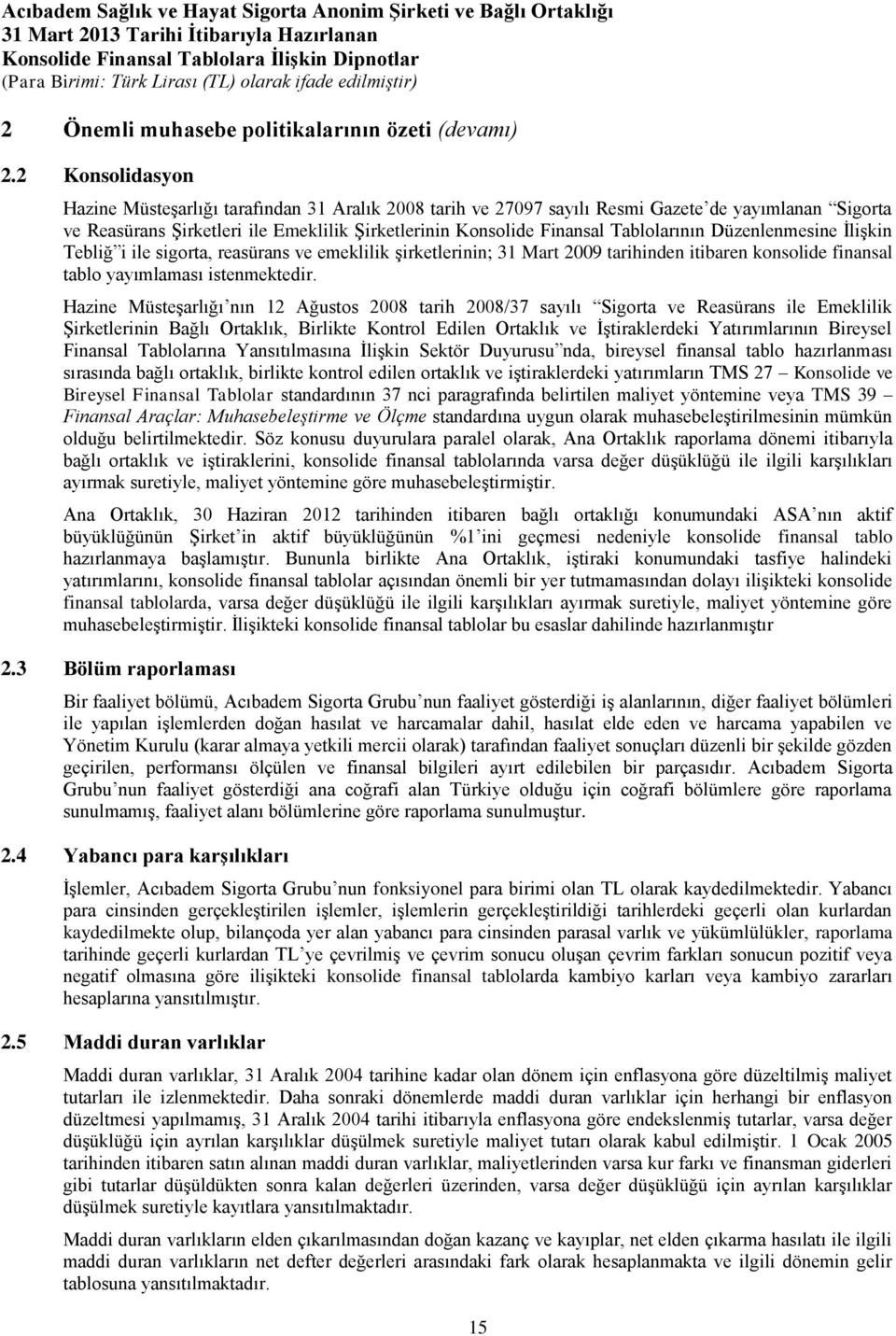 Tablolarının Düzenlenmesine İlişkin Tebliğ i ile sigorta, reasürans ve emeklilik şirketlerinin; 31 Mart 2009 tarihinden itibaren konsolide finansal tablo yayımlaması istenmektedir.