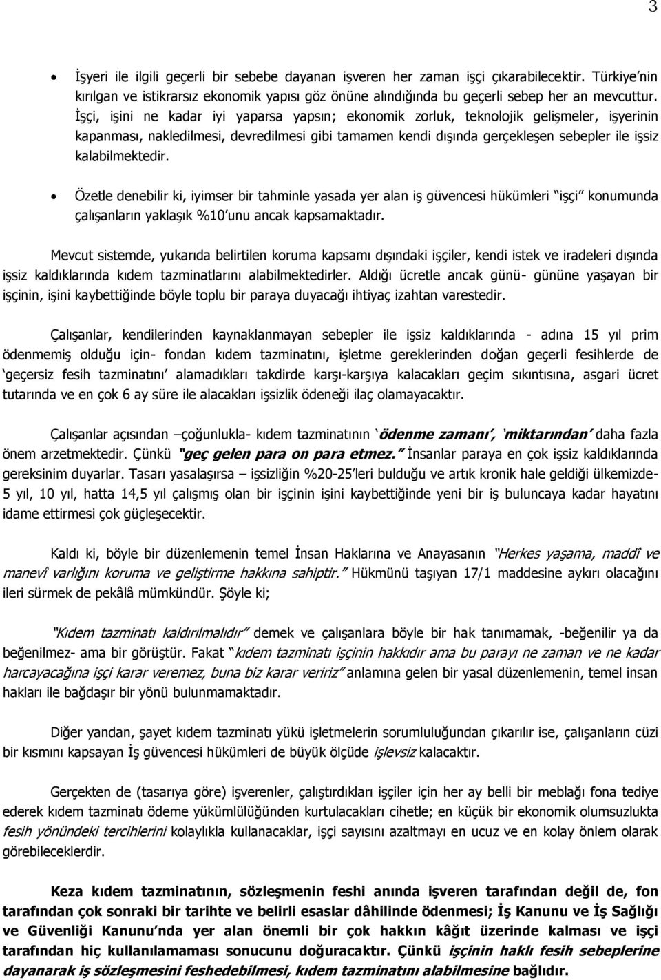 kalabilmektedir. Özetle denebilir ki, iyimser bir tahminle yasada yer alan iş güvencesi hükümleri işçi konumunda çalışanların yaklaşık %10 unu ancak kapsamaktadır.