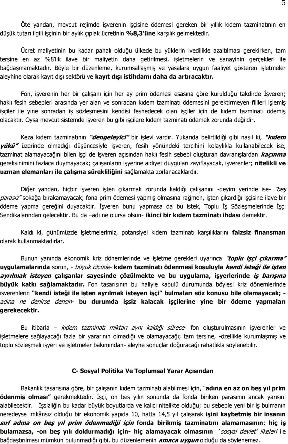 bağdaşmamaktadır. Böyle bir düzenleme, kurumsallaşmış ve yasalara uygun faaliyet gösteren işletmeler aleyhine olarak kayıt dışı sektörü ve kayıt dışı istihdamı daha da artıracaktır.