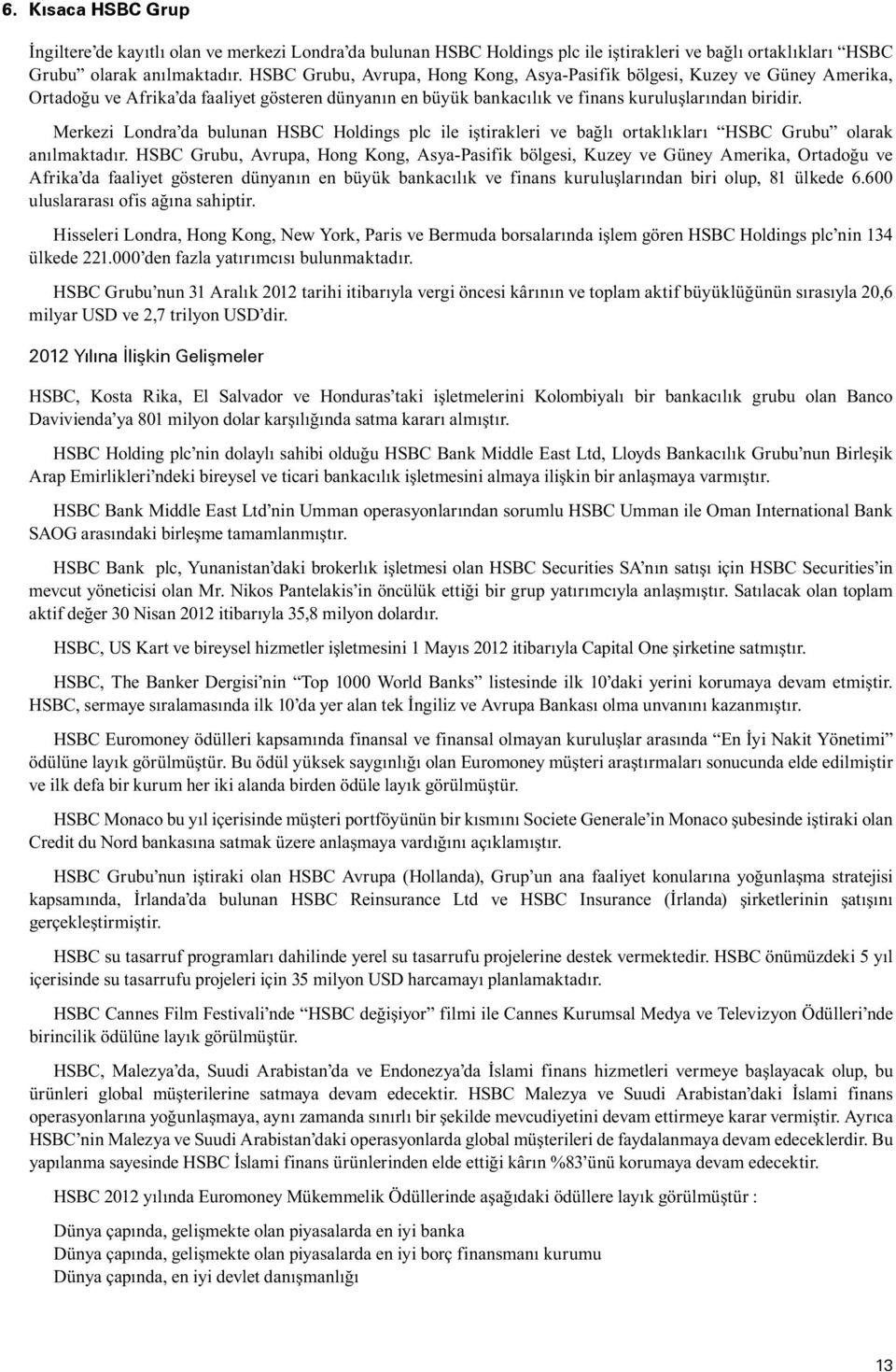 Merkezi Londra da bulunan HSBC Holdings plc ile iştirakleri ve bağlı ortaklıkları HSBC Grubu olarak anılmaktadır.