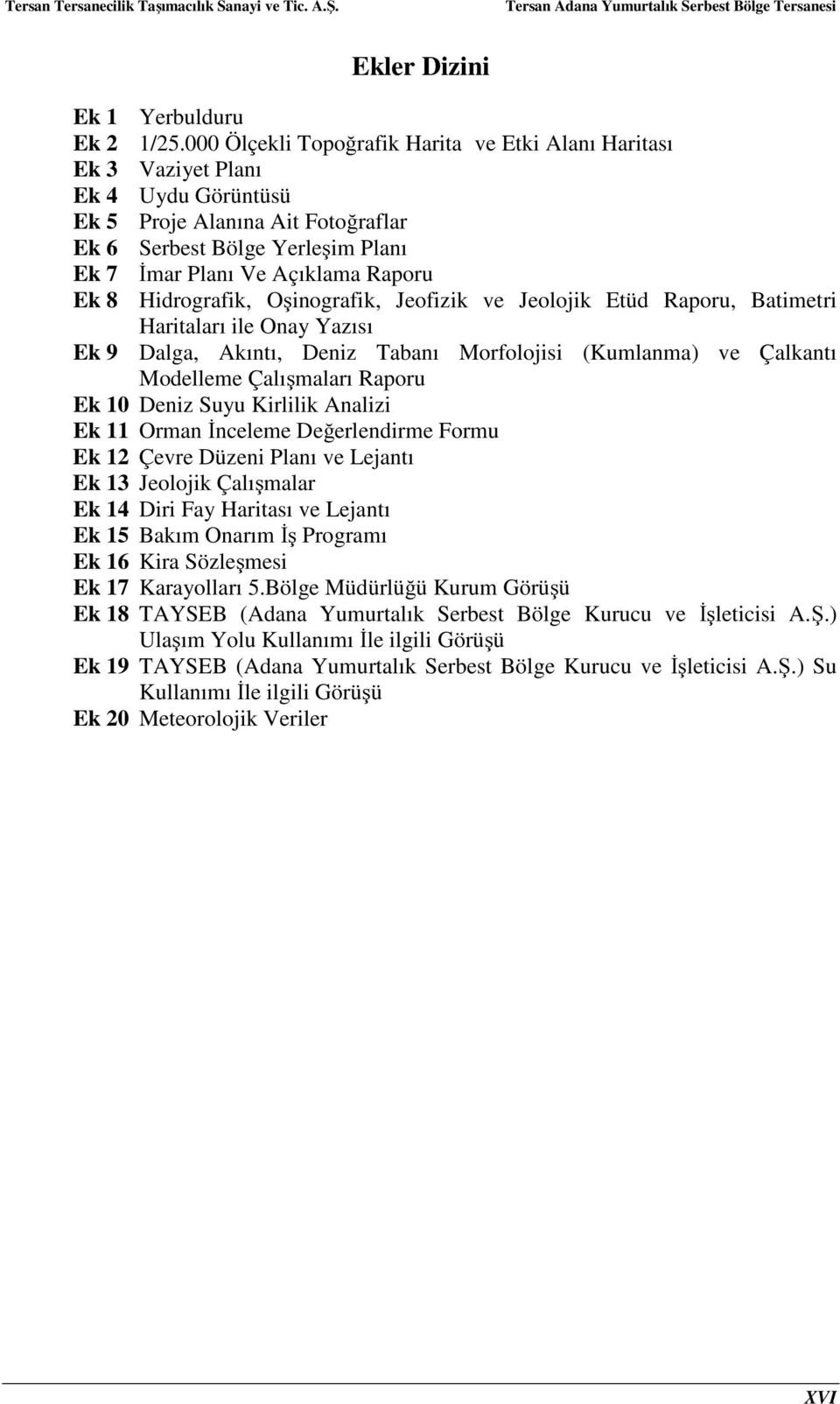 8 Hidrografik, Oşinografik, Jeofizik ve Jeolojik Etüd Raporu, Batimetri Haritaları ile Onay Yazısı Ek 9 Dalga, Akıntı, Deniz Tabanı Morfolojisi (Kumlanma) ve Çalkantı Modelleme Çalışmaları Raporu Ek