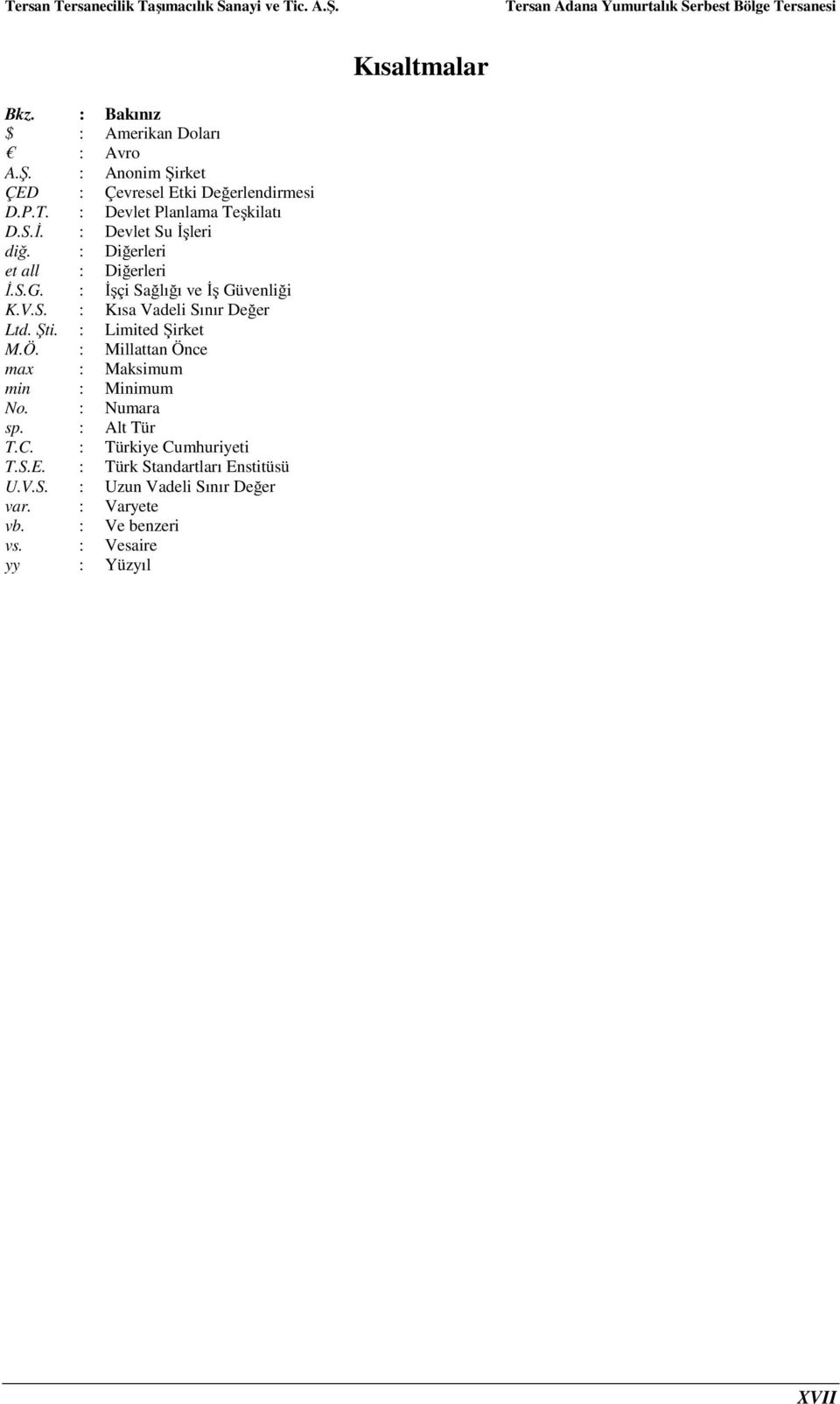 Şti. : Limited Şirket M.Ö. : Millattan Önce max : Maksimum min : Minimum No. : Numara sp. : Alt Tür T.C. : Türkiye Cumhuriyeti T.S.E.