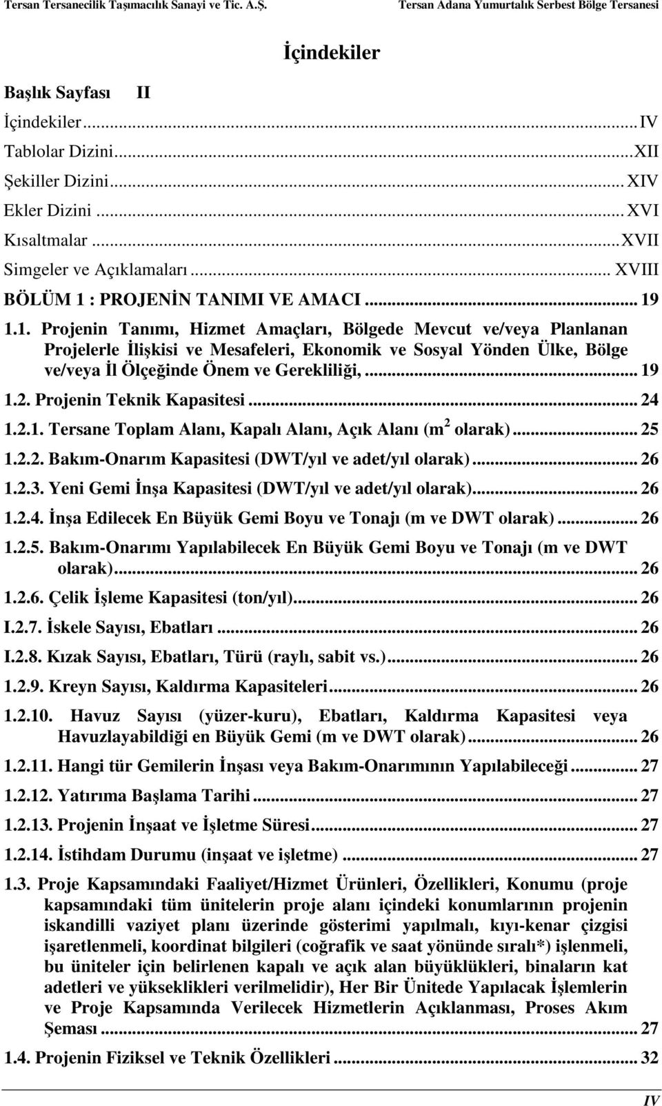 Projenin Teknik Kapasitesi... 24 1.2.1. Tersane Toplam Alanı, Kapalı Alanı, Açık Alanı (m 2 olarak)... 25 1.2.2. BakımOnarım Kapasitesi (DWT/yıl ve adet/yıl olarak)... 26 1.2.3.