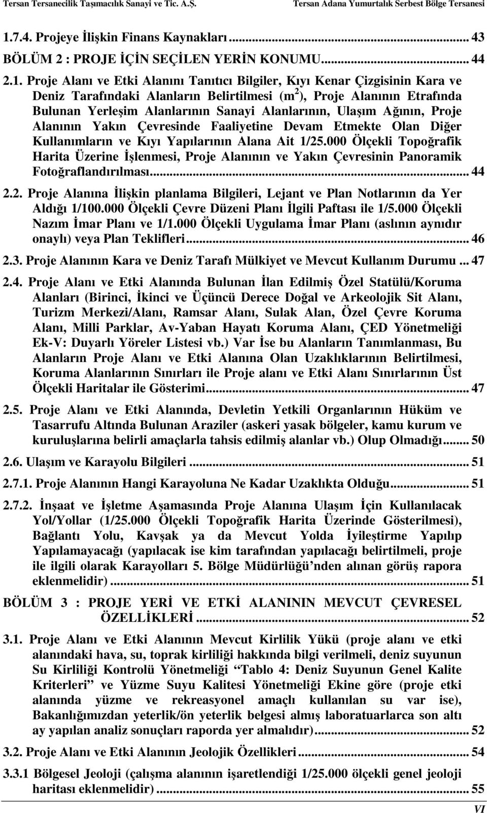 Kullanımların ve Kıyı Yapılarının Alana Ait 1/25.000 Ölçekli Topoğrafik Harita Üzerine İşlenmesi, Proje Alanının ve Yakın Çevresinin Panoramik Fotoğraflandırılması... 44 2.2. Proje Alanına İlişkin planlama Bilgileri, Lejant ve Plan Notlarının da Yer Aldığı 1/100.