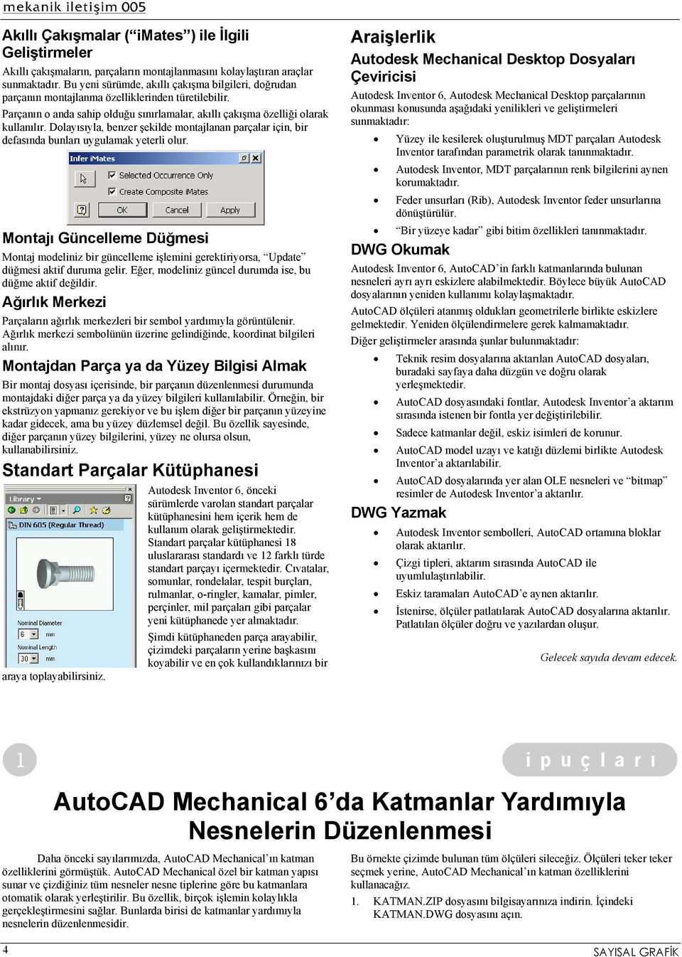 Dolayısıyla, benzer şekilde montajlanan parçalar için, bir defasında bunları uygulamak yeterli olur.