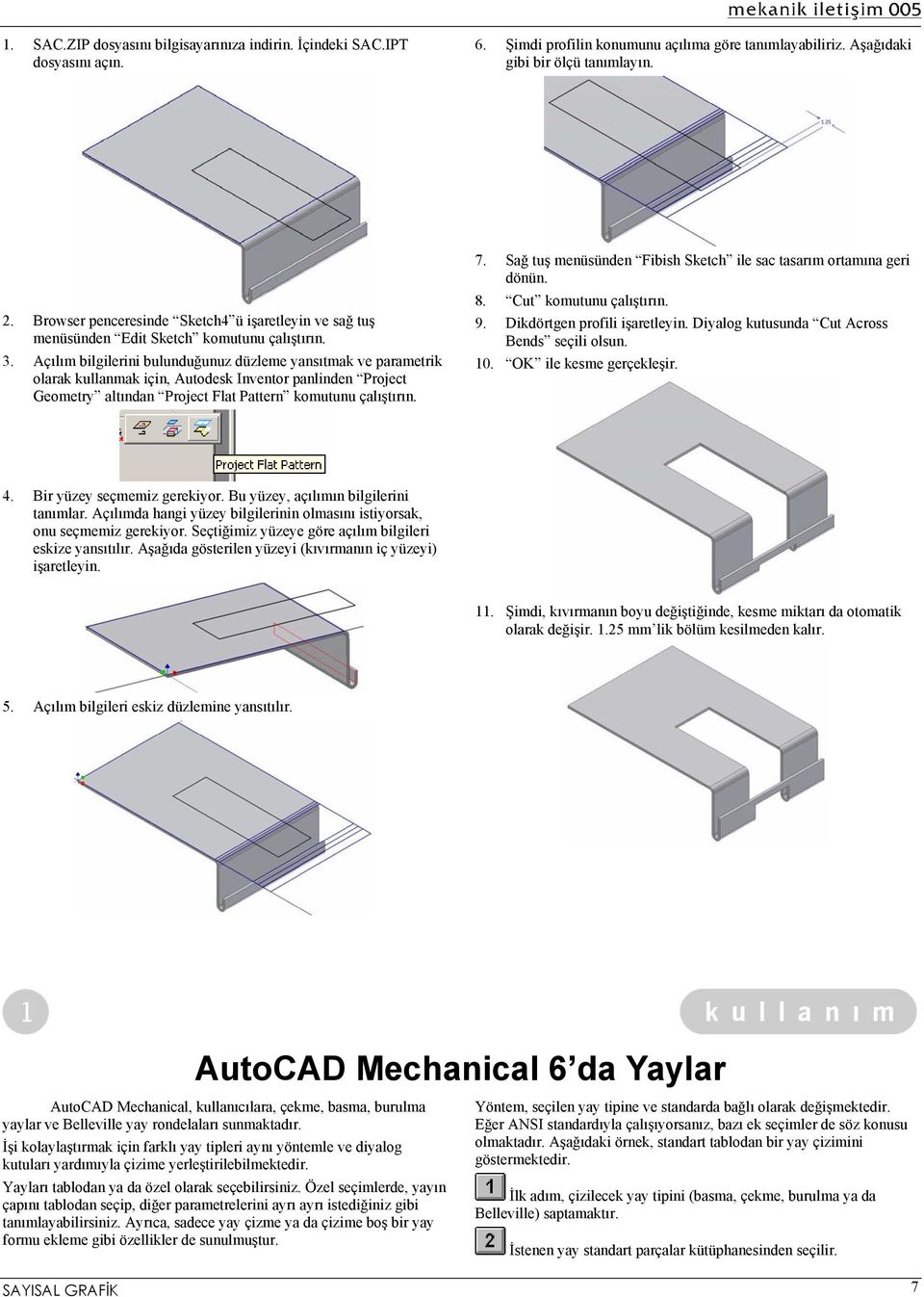 Açılım bilgilerini bulunduğunuz düzleme yansıtmak ve parametrik olarak kullanmak için, Autodesk Inventor panlinden Project Geometry altından Project Flat Pattern komutunu çalıştırın. 7.