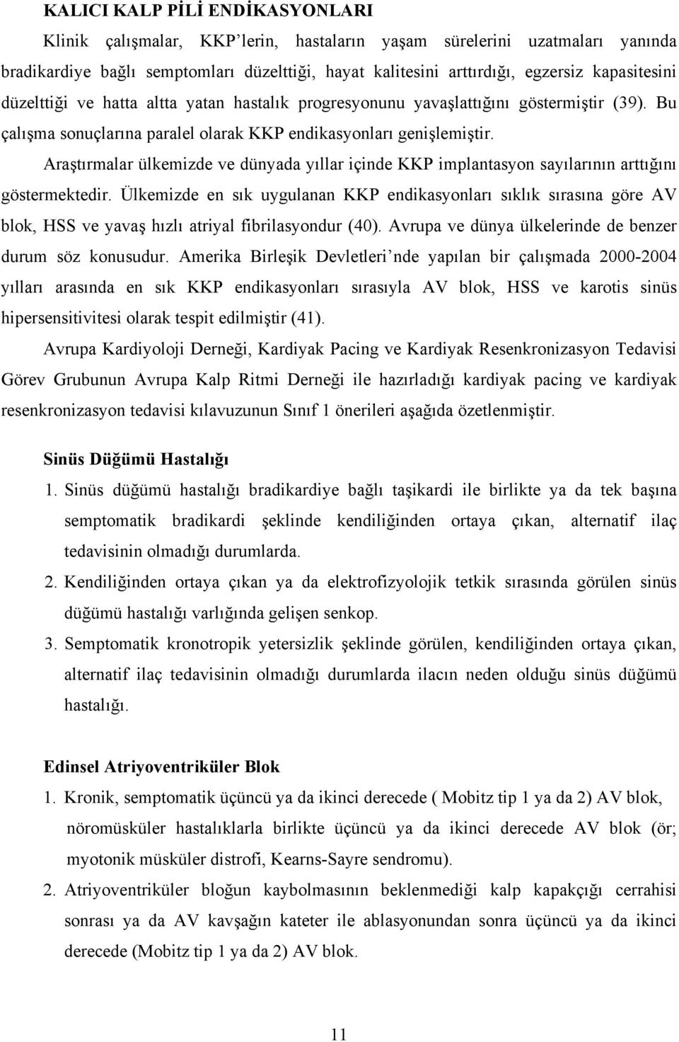 Araştırmalar ülkemizde ve dünyada yıllar içinde KKP implantasyon sayılarının arttığını göstermektedir.