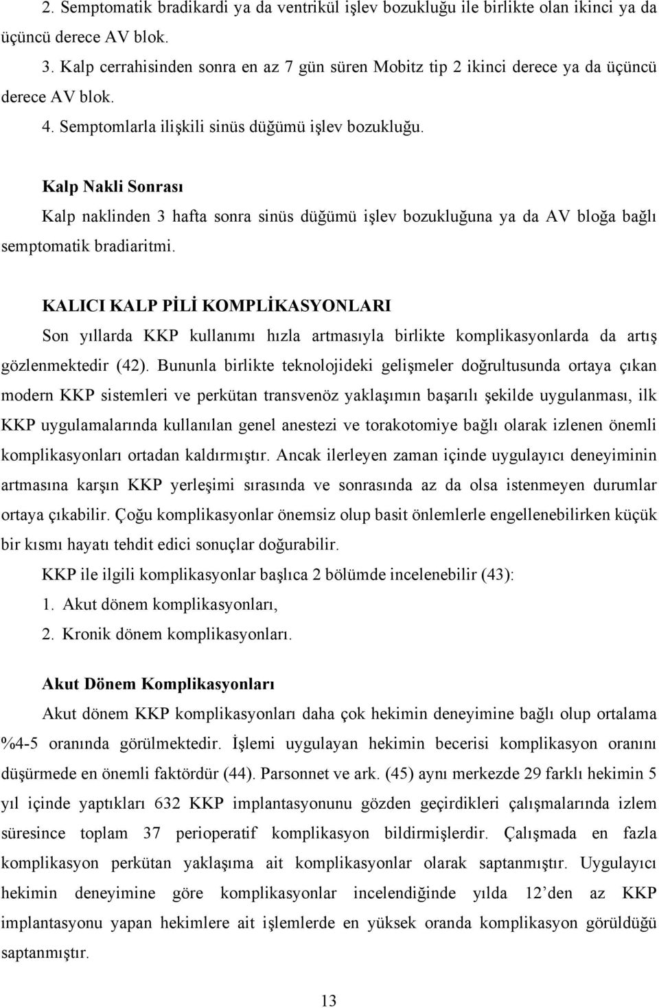 Kalp Nakli Sonrası Kalp naklinden 3 hafta sonra sinüs düğümü işlev bozukluğuna ya da AV bloğa bağlı semptomatik bradiaritmi.