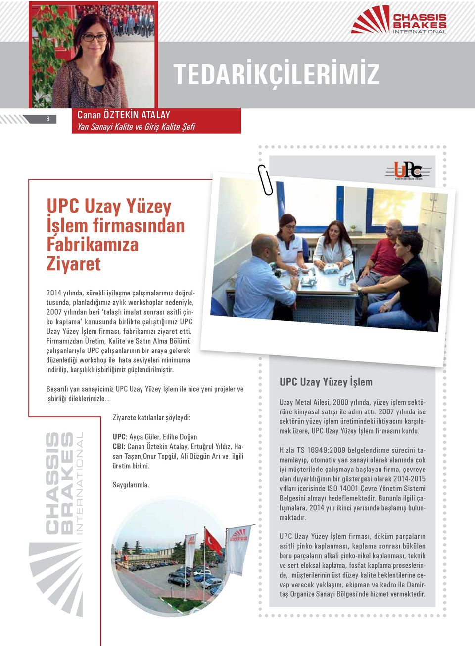 Firmamızdan Üretim, Kalite ve Satın Alma Bölümü çalışanlarıyla UPC çalışanlarının bir araya gelerek düzenlediği workshop ile hata seviyeleri minimuma indirilip, karşılıklı işbirliğimiz